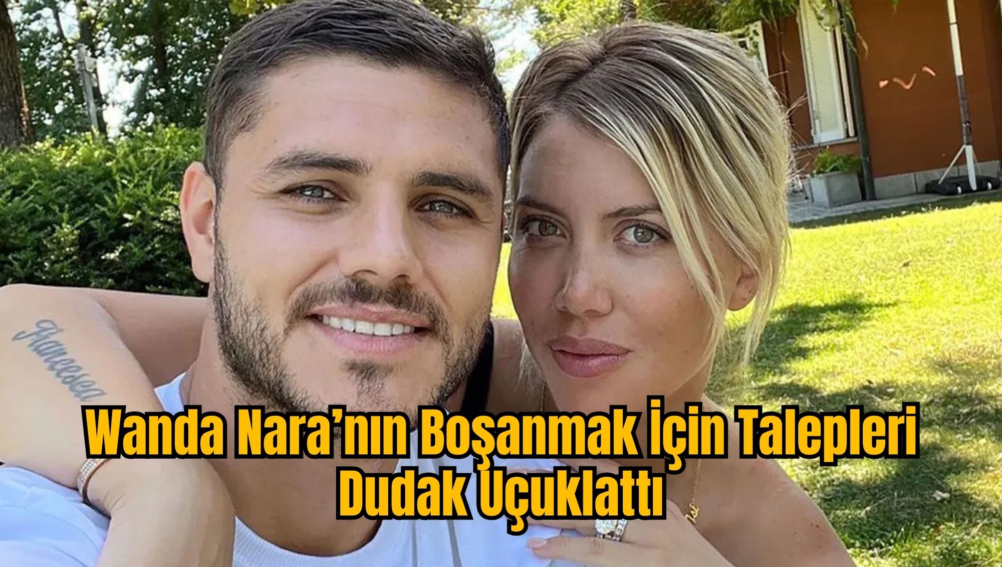 Wanda Nara’nın Boşanmak İçin Talepleri Dudak Uçuklattı