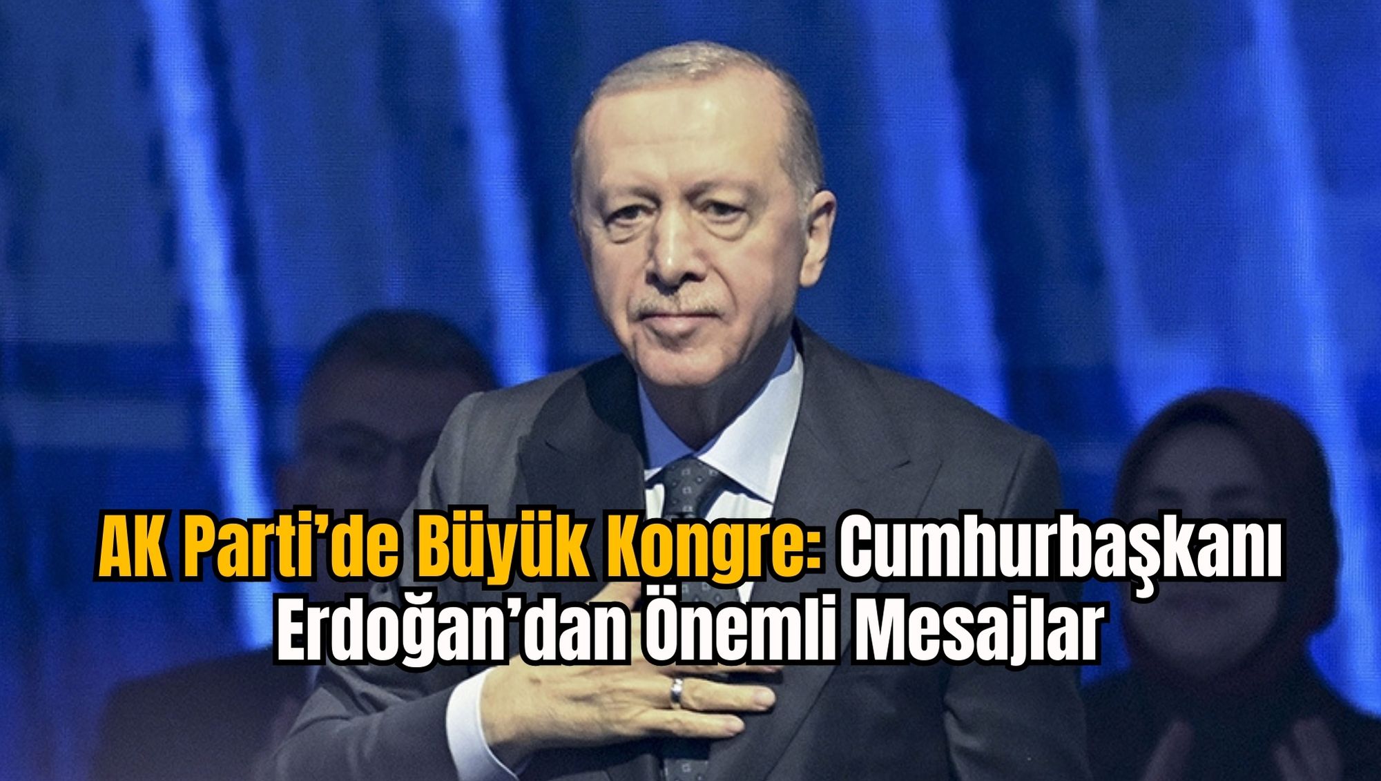 AK Parti'de Büyük Kongre: Cumhurbaşkanı Erdoğan’dan Önemli Mesajlar