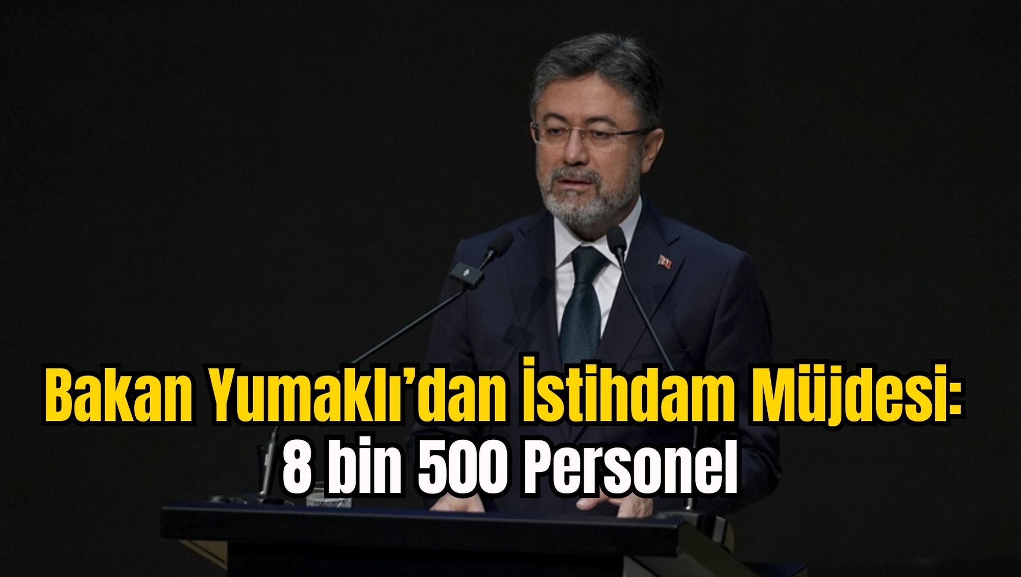 Bakan Yumaklı’dan İstihdam Müjdesi: 8 bin 500 Personel