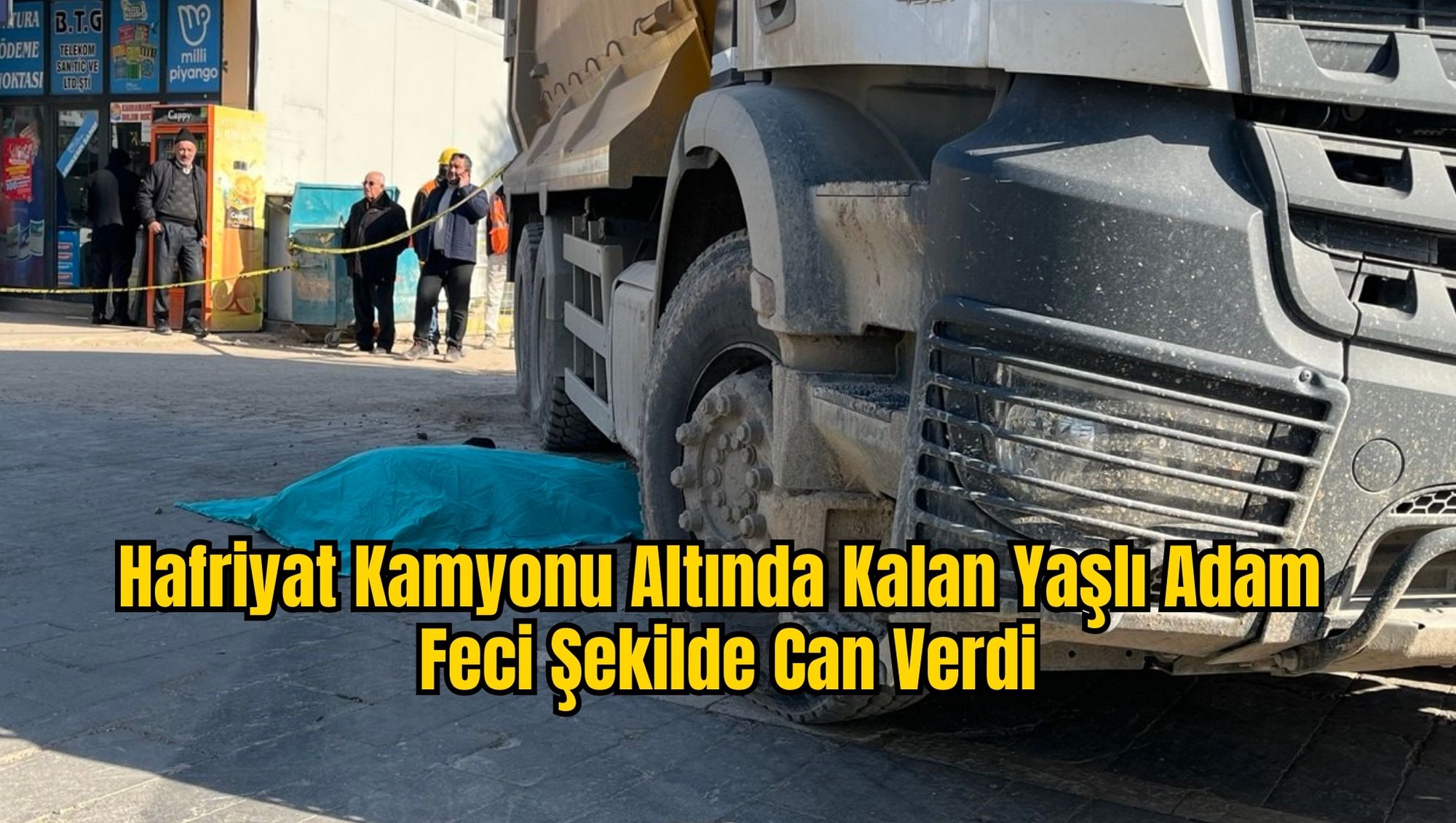 Hafriyat Kamyonu Altında Kalan Yaşlı Adam Feci Şekilde Can Verdi