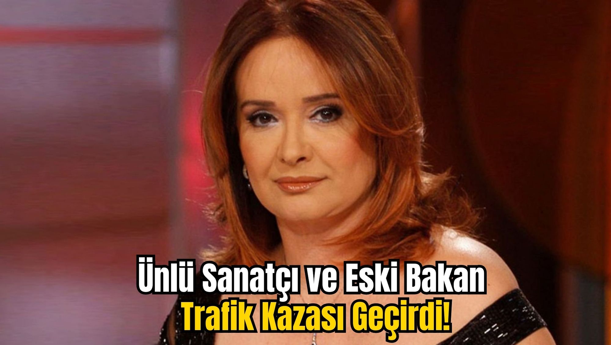 Ünlü Sanatçı ve Eski Bakan Trafik Kazası Geçirdi!