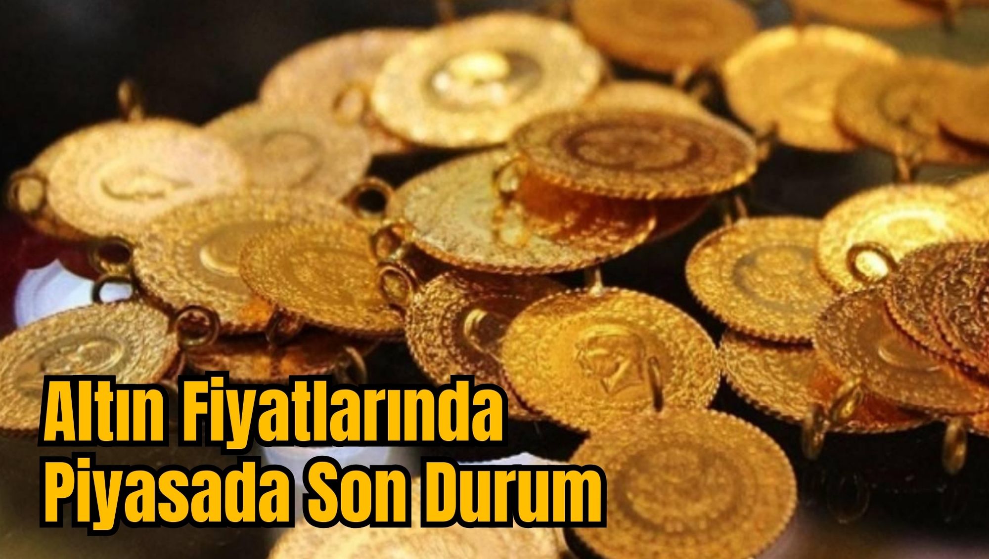 Altın Fiyatlarında Piyasada Son Durum