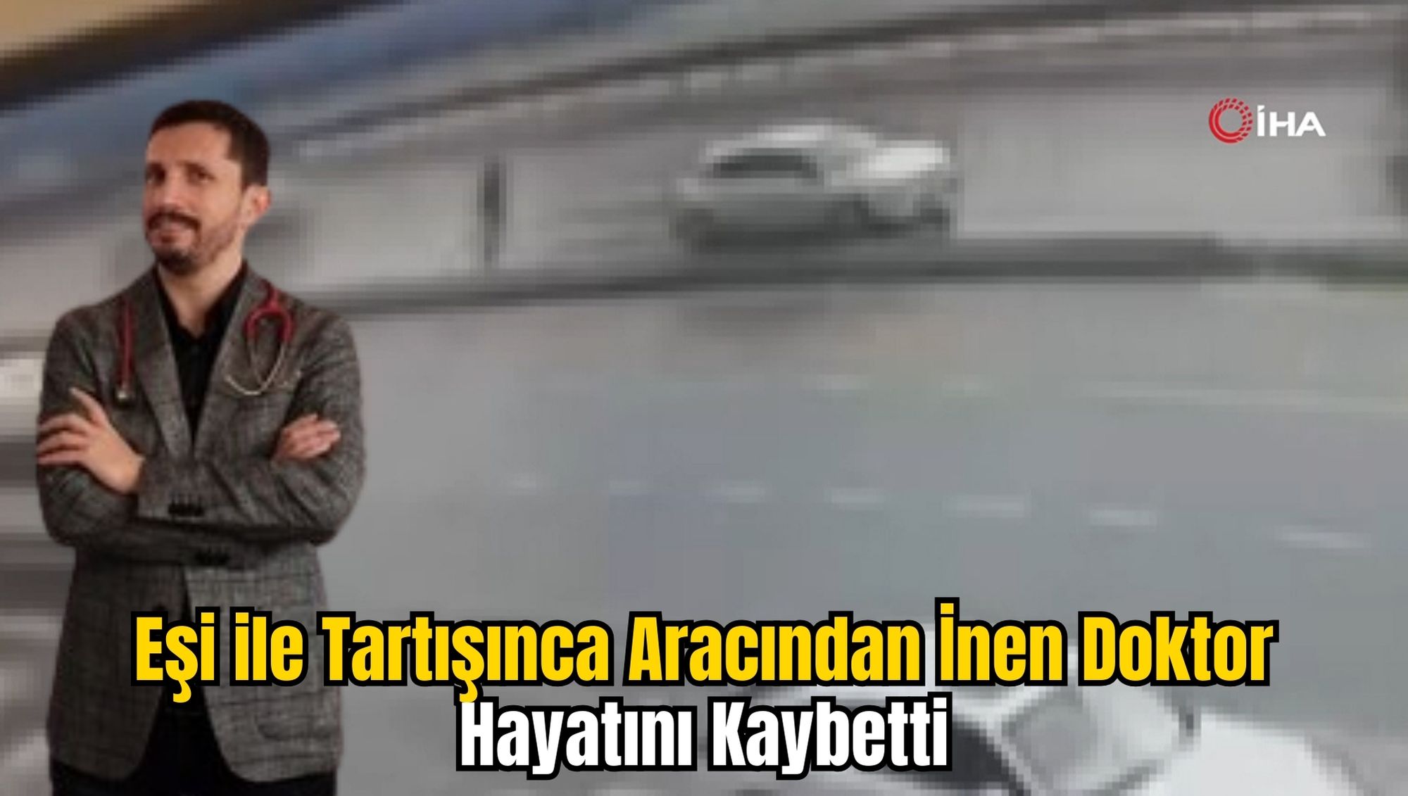 Eşi ile Tartışınca Aracından İnen Doktor, Hayatını Kaybetti