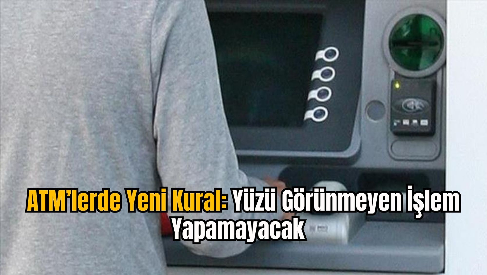 ATM’lerde Yeni Kural: Yüzü Görünmeyen İşlem Yapamayacak