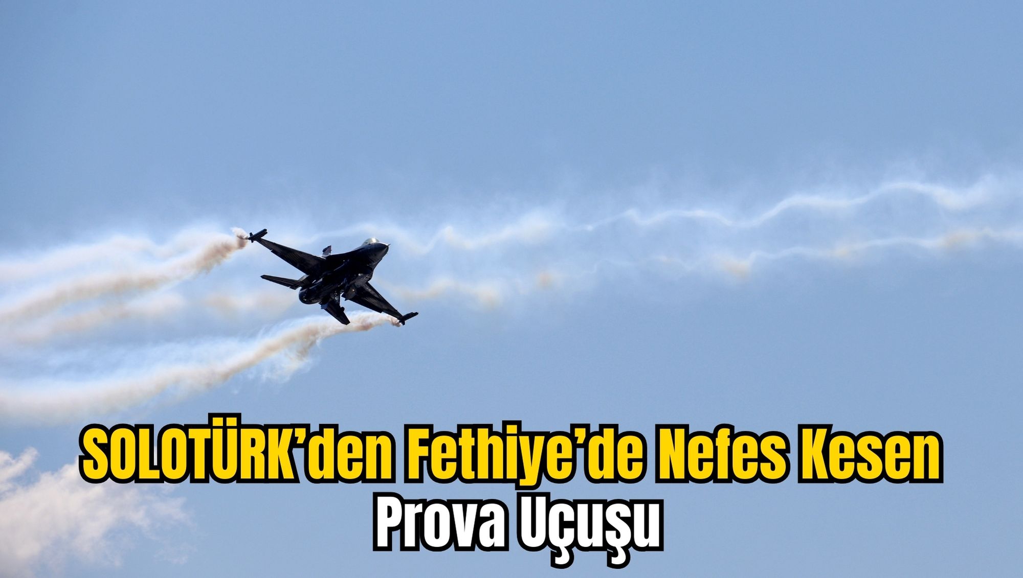 SOLOTÜRK’den Fethiye’de Nefes Kesen Prova Uçuşu
