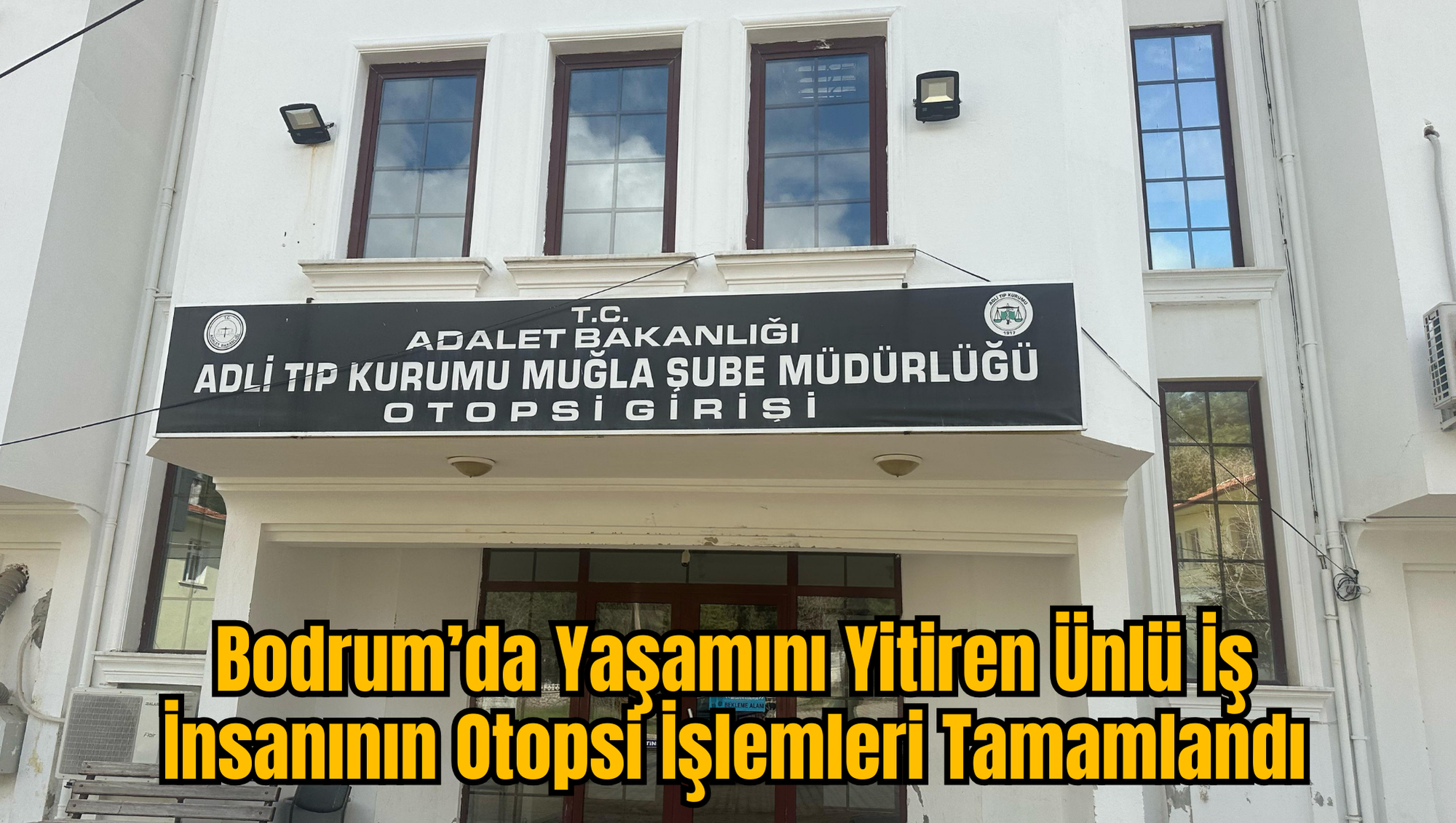 Bodrum’da Yaşamını Yitiren Ünlü İş İnsanının Otopsi İşlemleri Tamamlandı