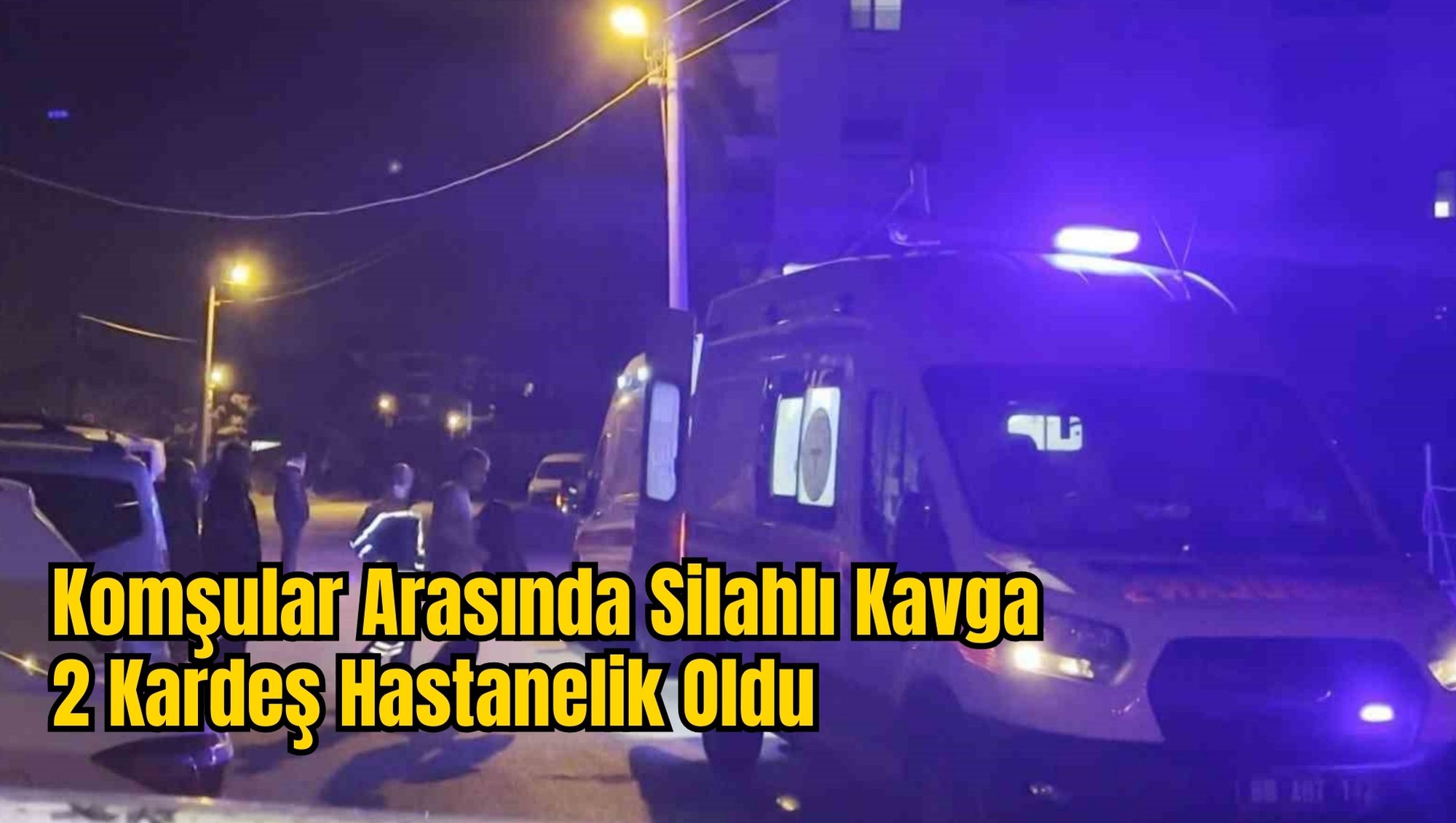 Komşular Arasında Silahlı Kavga: 2 Kardeş Hastanelik Oldu