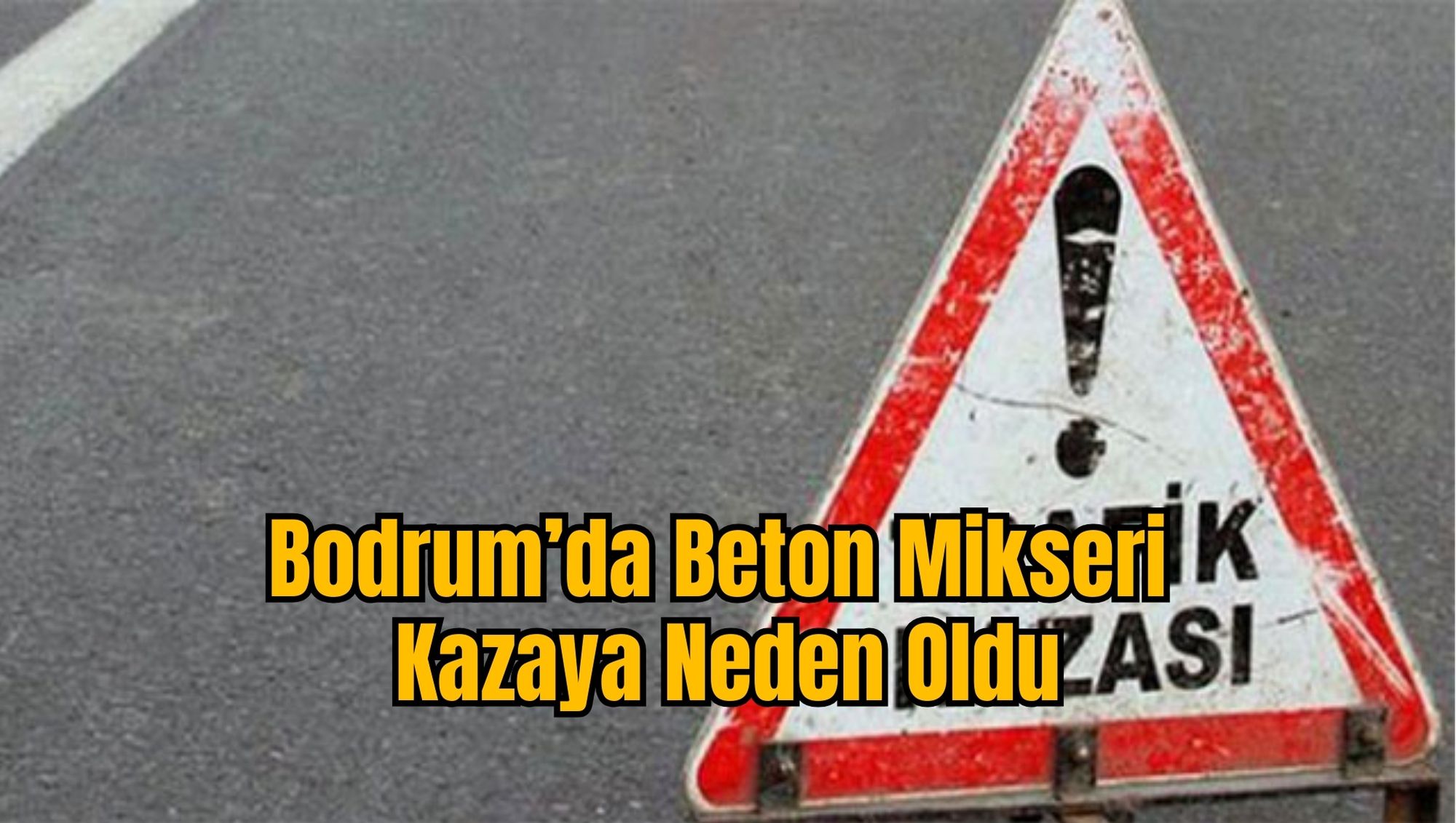 Bodrum’da Beton Mikseri Kazaya Neden Oldu