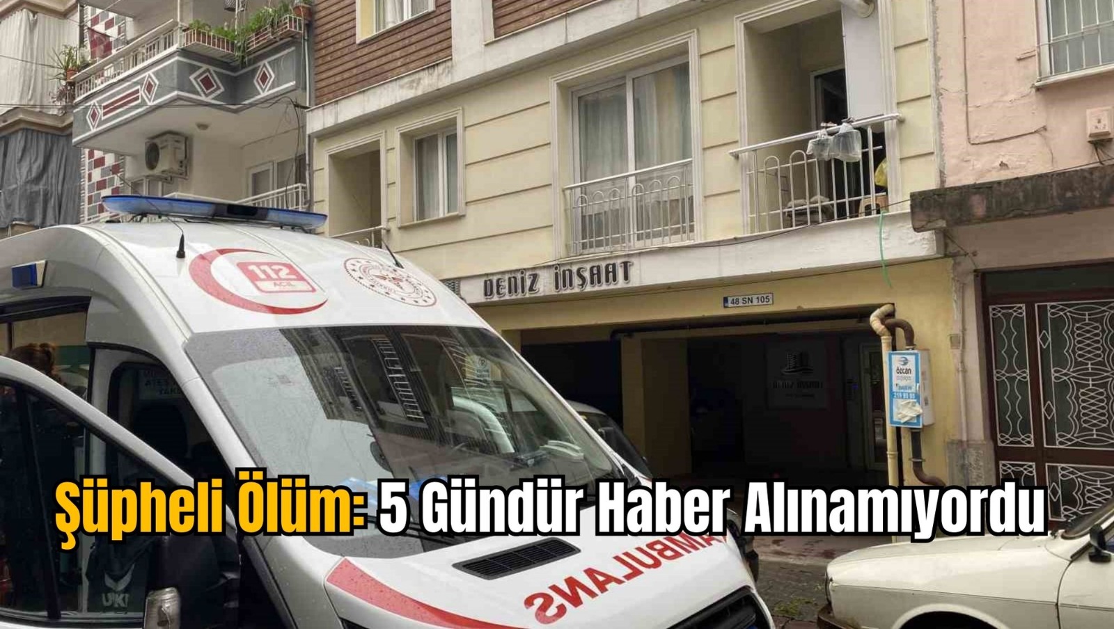 Şüpheli Ölüm: 5 Gündür Haber Alınamıyordu