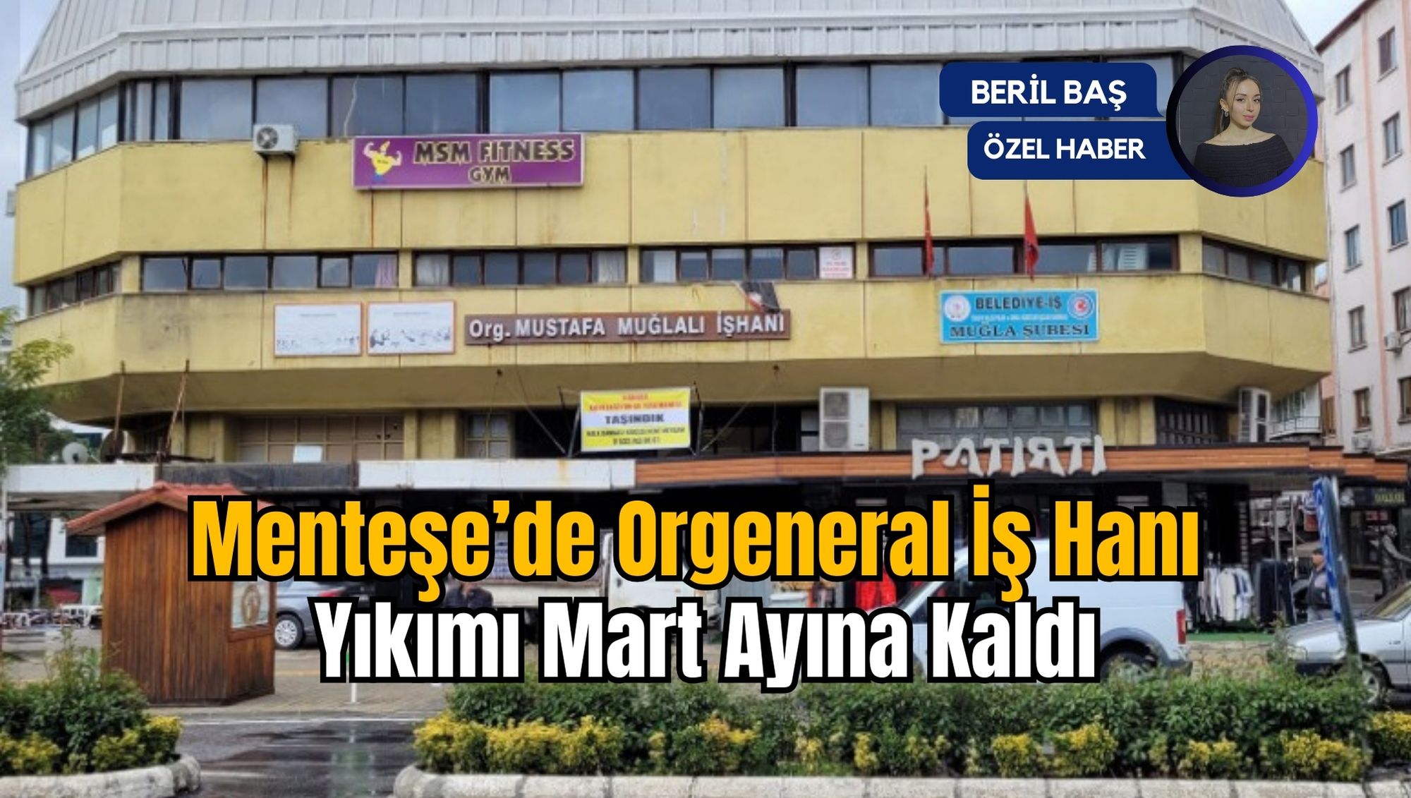 Menteşe’de Orgeneral İş Hanı Yıkımı Mart Ayına Kaldı
