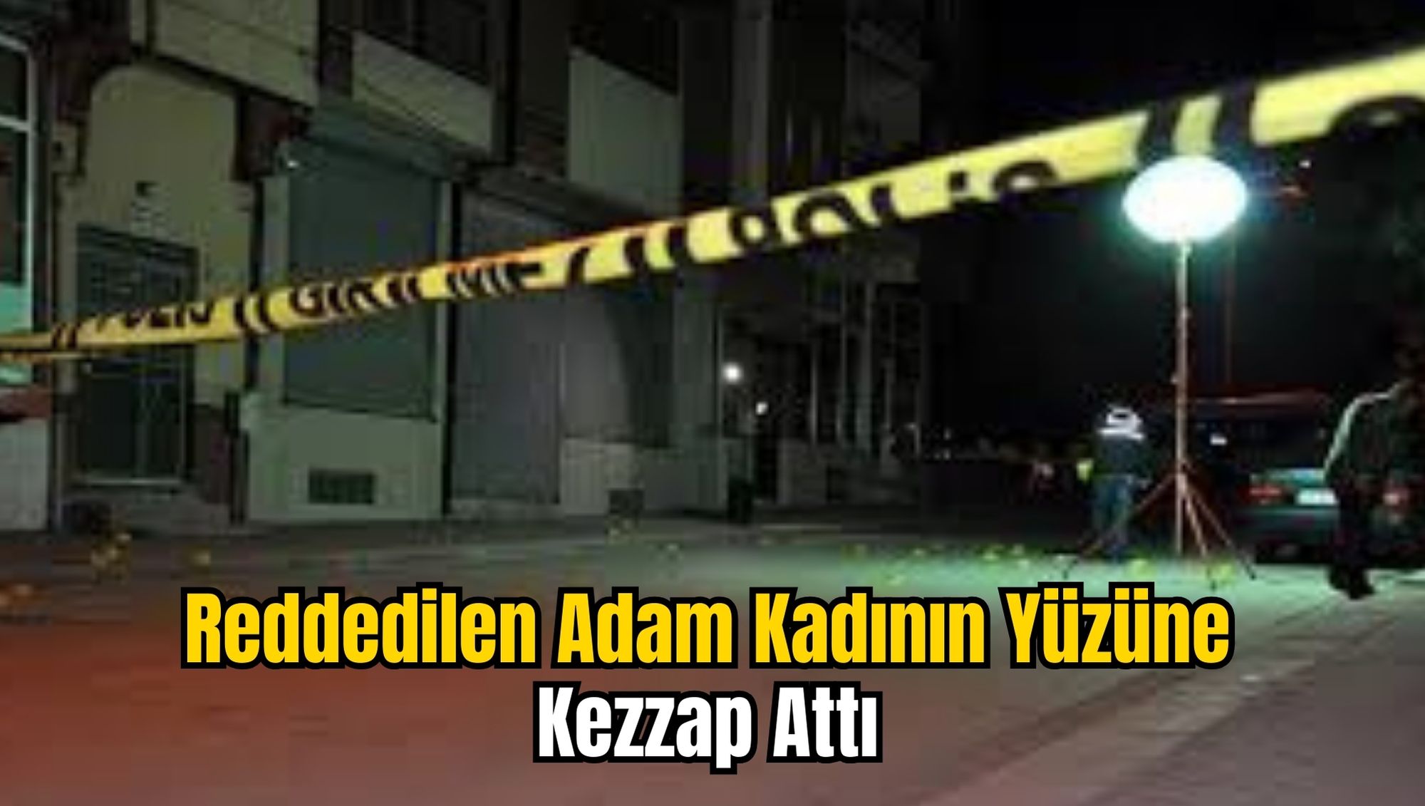 Reddedilen Adam Kadının Yüzüne Kezzap Attı