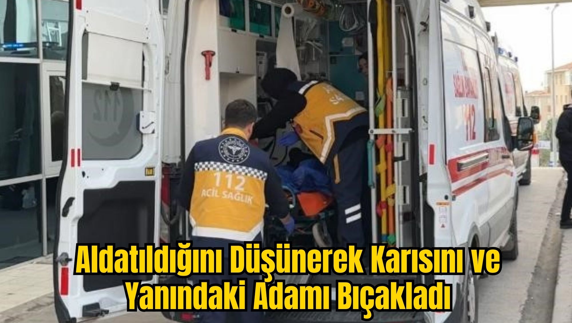 Aldatıldığını Düşünerek Karısını ve Yanındaki Adamı Bıçakladı