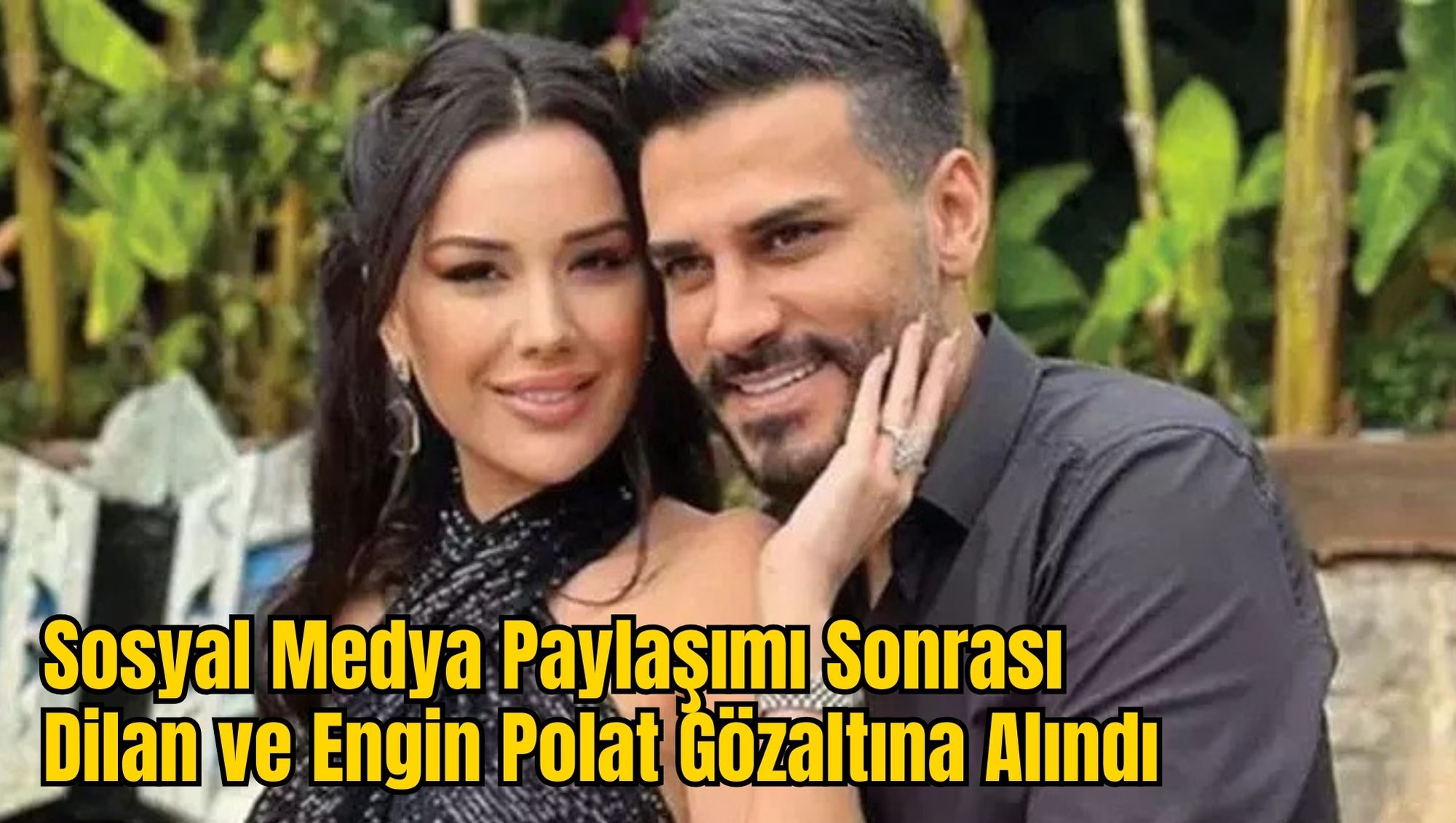 Sosyal Medya Paylaşımı Sonrası Dilan ve Engin Polat Gözaltına Alındı