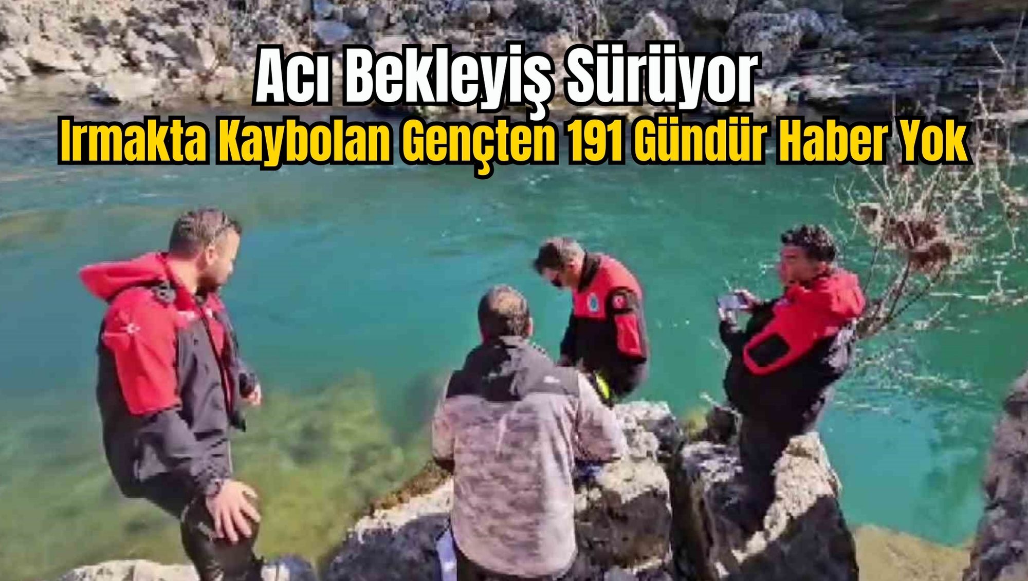 Acı Bekleyiş Sürüyor: Irmakta Kaybolan Gençten 191 Gündür Haber Yok