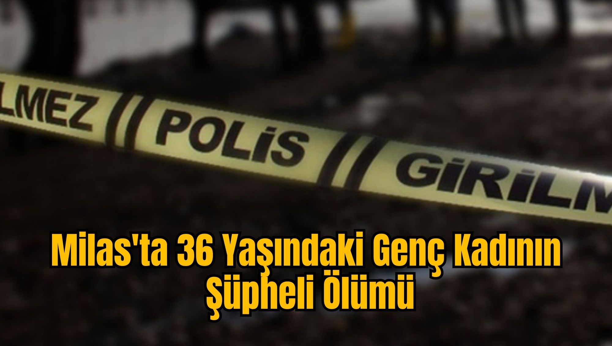 Milas'ta 36 Yaşındaki Genç Kadının Şüpheli Ölümü