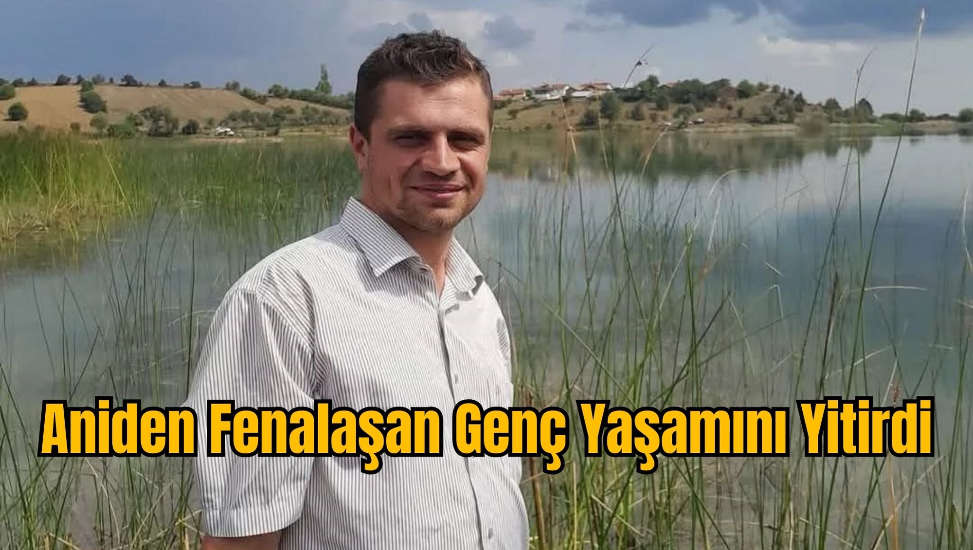 Aniden Fenalaşan Genç Yaşamını Yitirdi