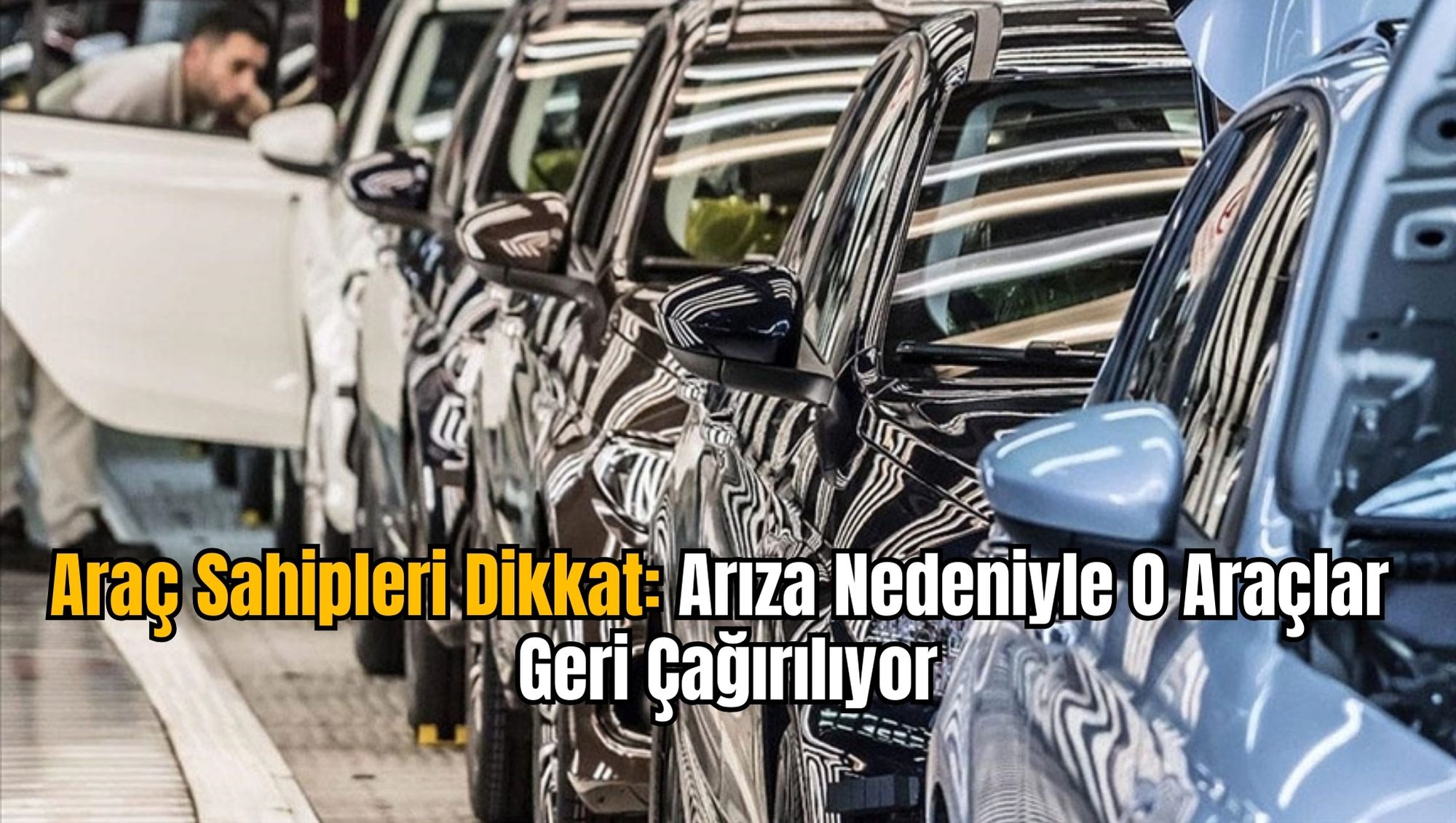 Araç Sahipleri Dikkat: Arıza Nedeniyle O Araçlar Geri Çağırılıyor