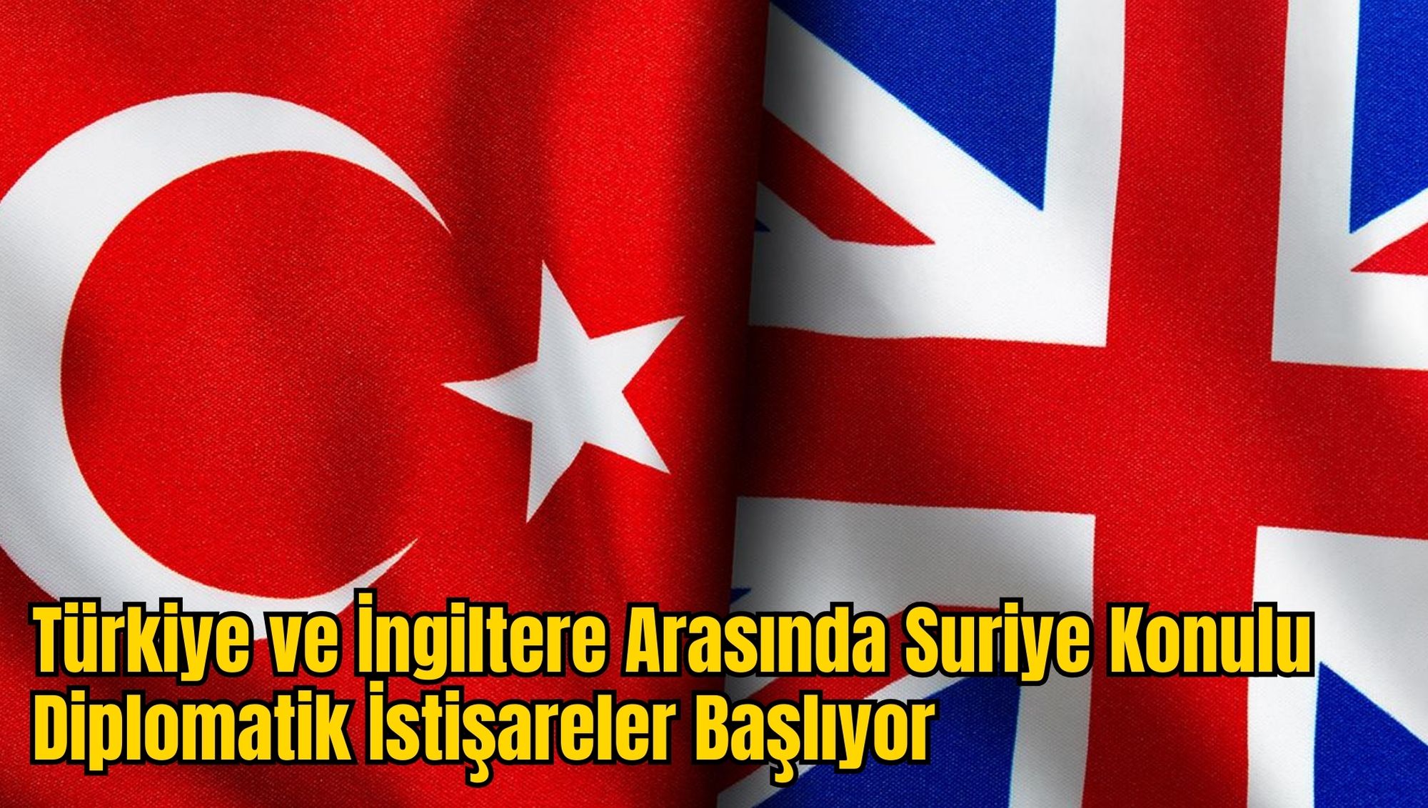 Türkiye ve İngiltere Arasında Suriye Konulu Diplomatik İstişareler Başlıyor