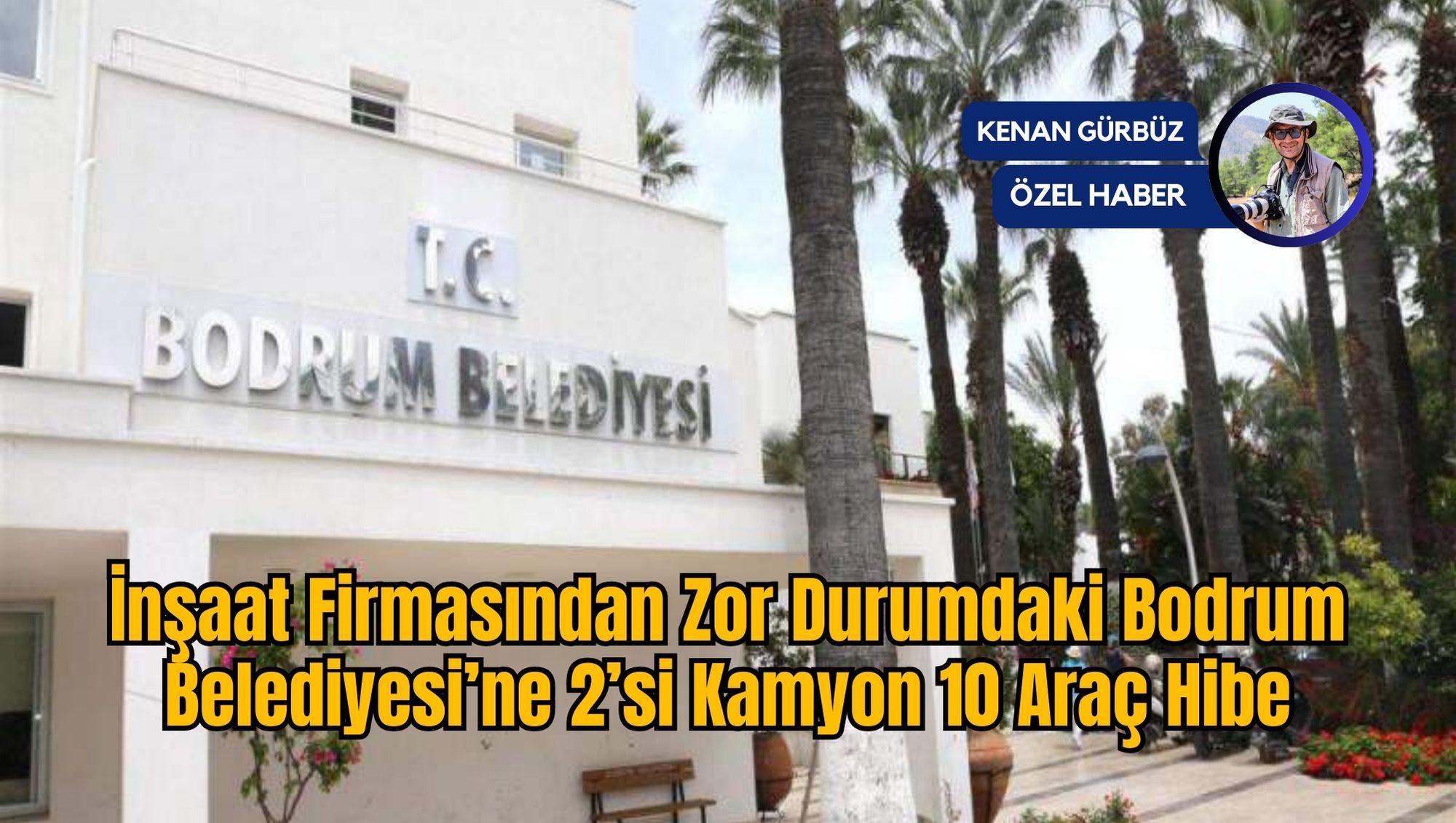 İnşaat Firmasından Zor Durumdaki Bodrum Belediyesi’ne 2’si Kamyon 10 Araç Hibe