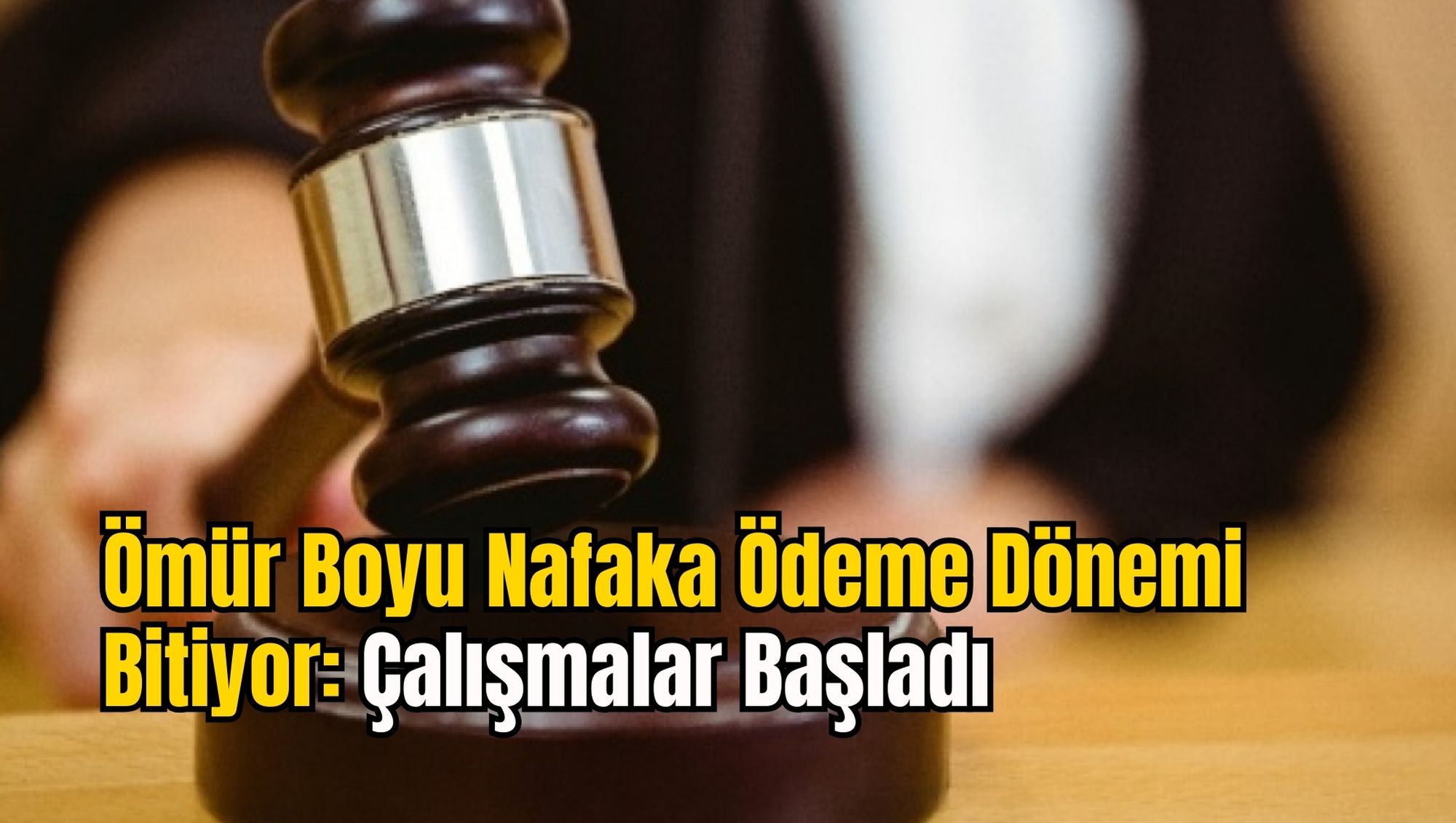Ömür Boyu Nafaka Ödeme Dönemi Bitiyor: Çalışmalar Başladı