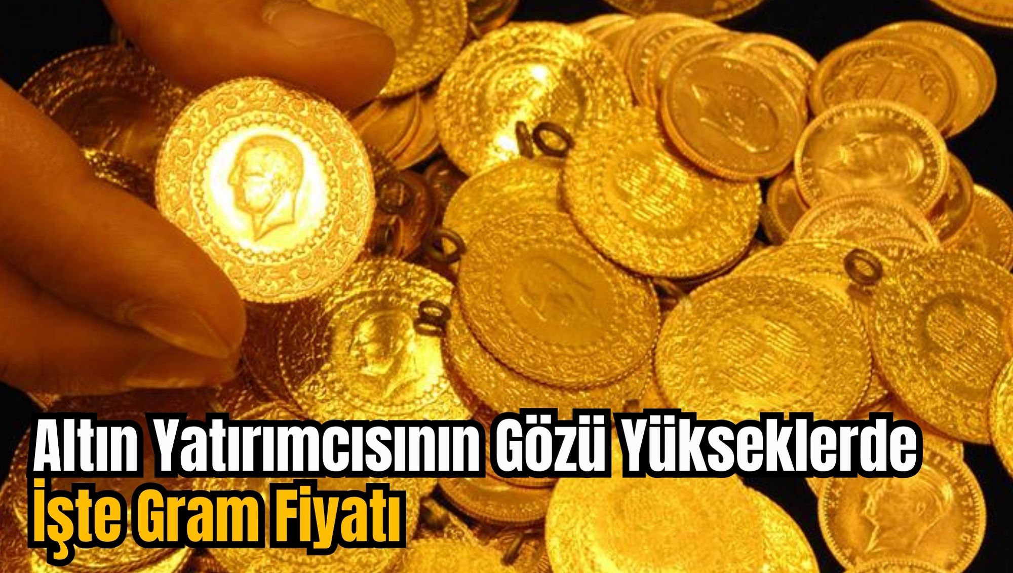 Altın Yatırımcısının Gözü Yükseklerde: İşte Gram Fiyatı