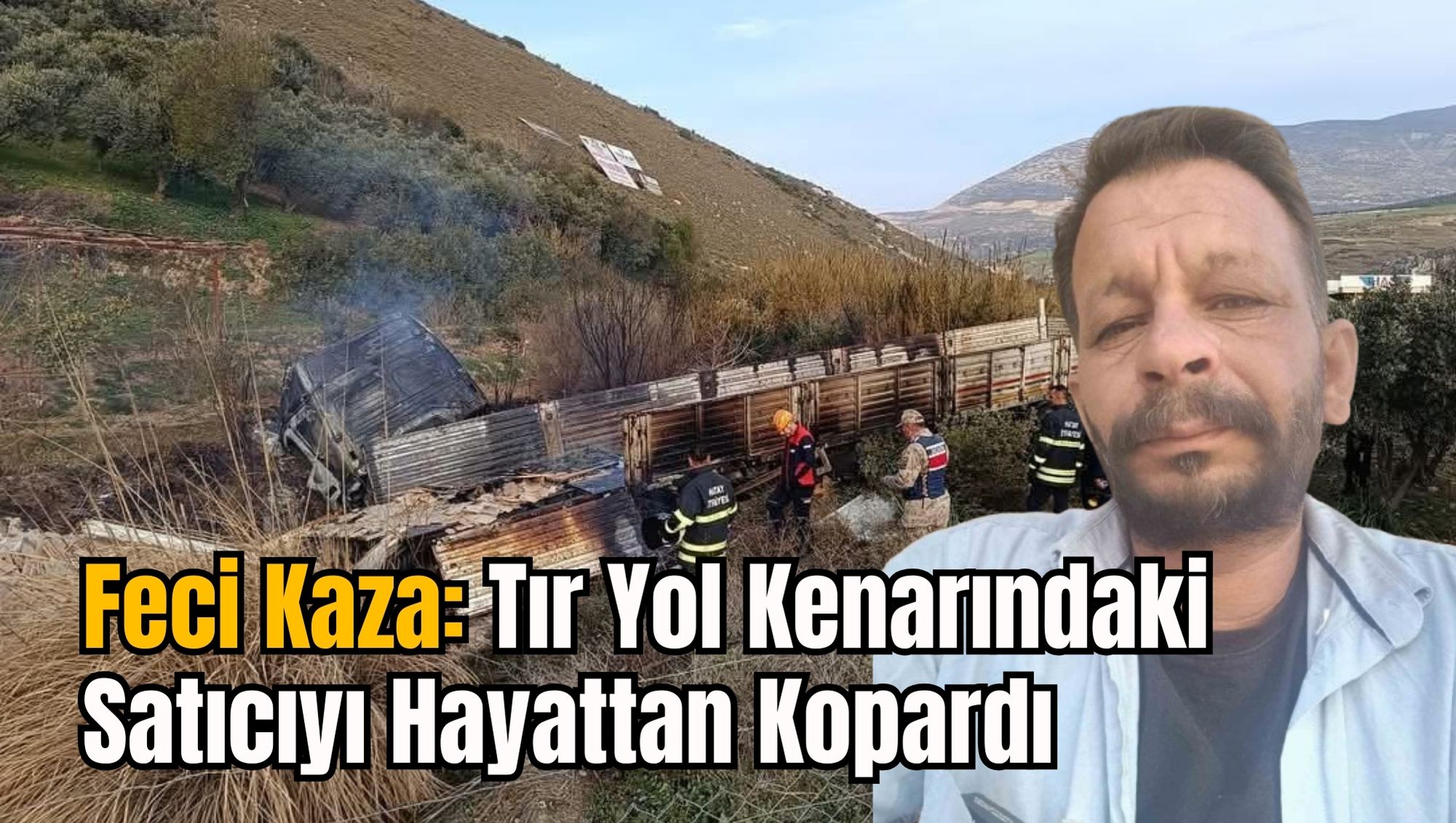 Feci Kaza: Tır Yol Kenarındaki Satıcıyı Hayattan Kopardı