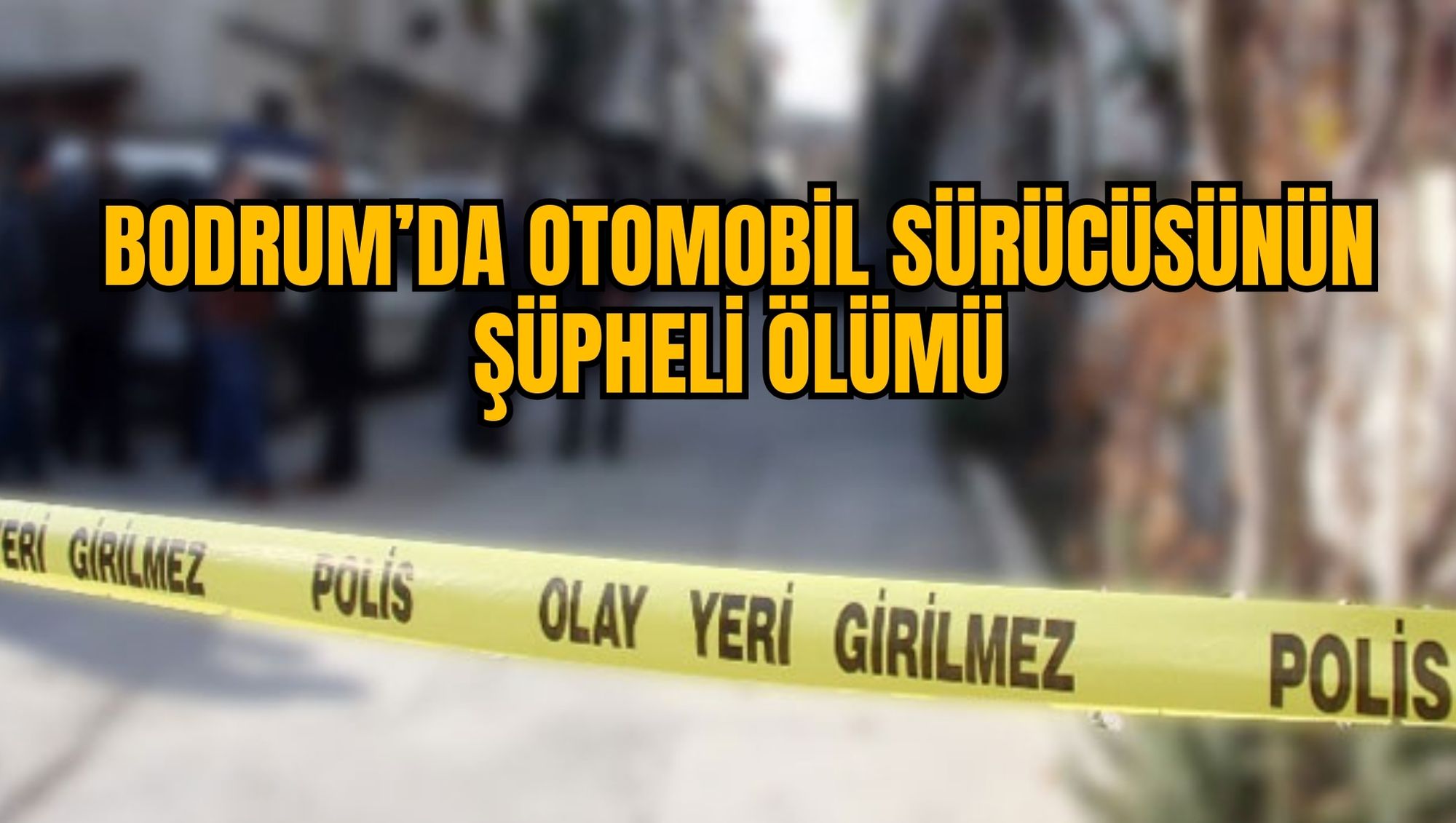 Bodrum’da Otomobil Sürücüsünün Şüpheli Ölümü