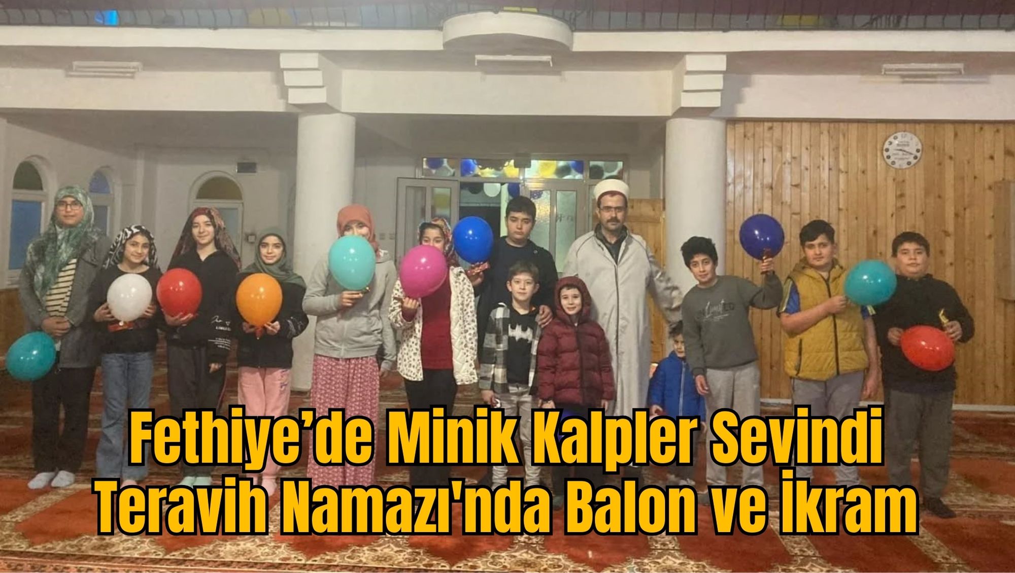 Fethiye’de Minik Kalpler Sevindi: Teravih Namazı'nda Balon ve İkram