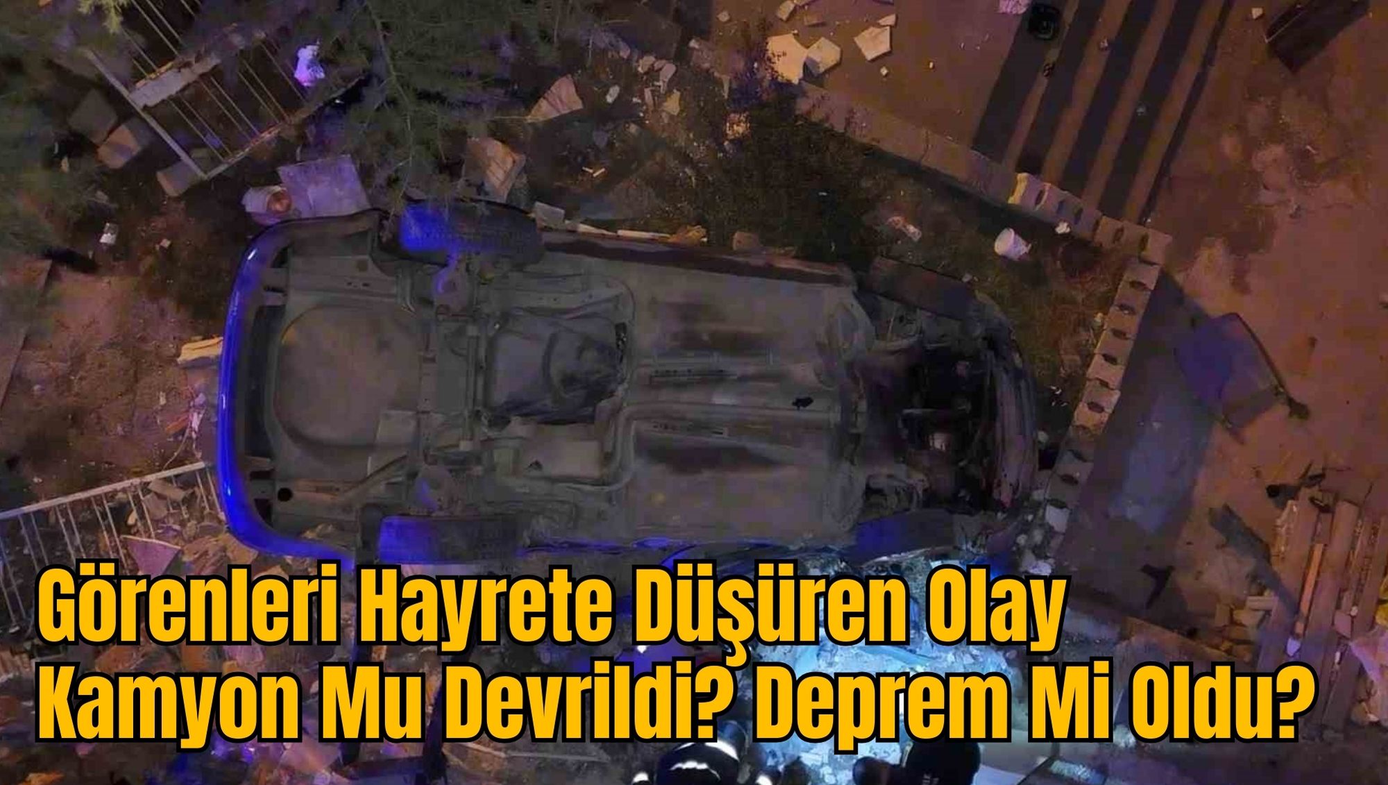 Görenleri Hayrete Düşüren Olay: Kamyon Mu Devrildi? Deprem Mi Oldu?