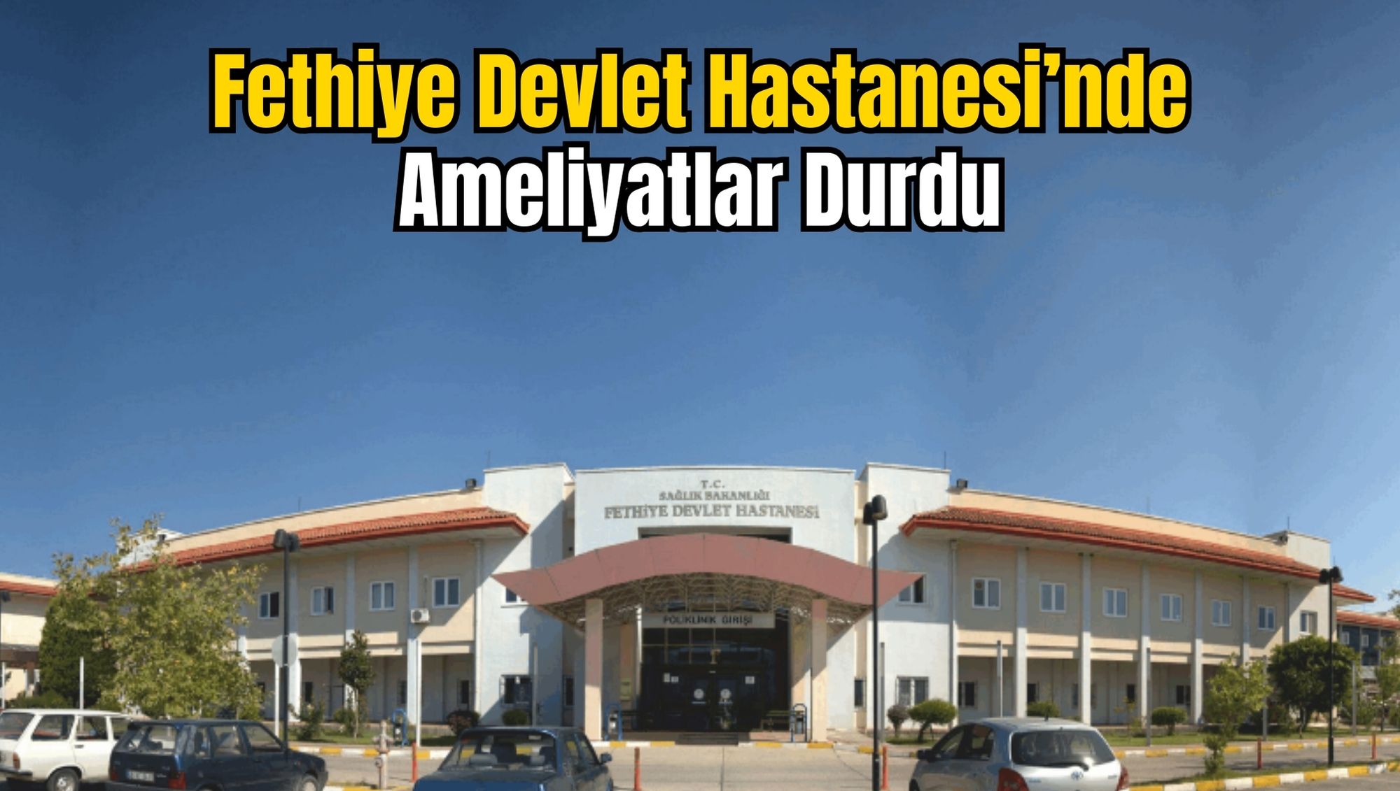 Fethiye Devlet Hastanesi’nde Ameliyatlar Durdu