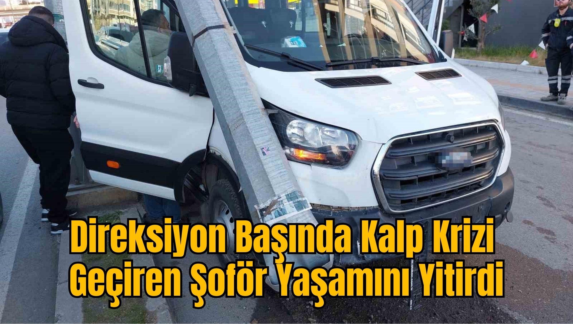 Direksiyon Başında Kalp Krizi Geçiren Şoför Yaşamını Yitirdi