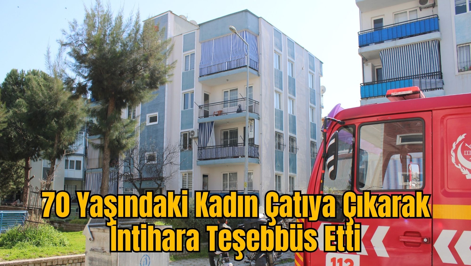 70 Yaşındaki Kadın Çatıya Çıkarak İntihara Teşebbüs Etti