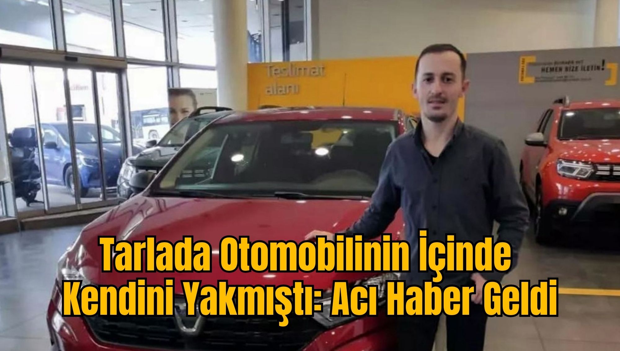 Tarlada Otomobilinin İçinde Kendini Yakmıştı: Acı Haber Geldi