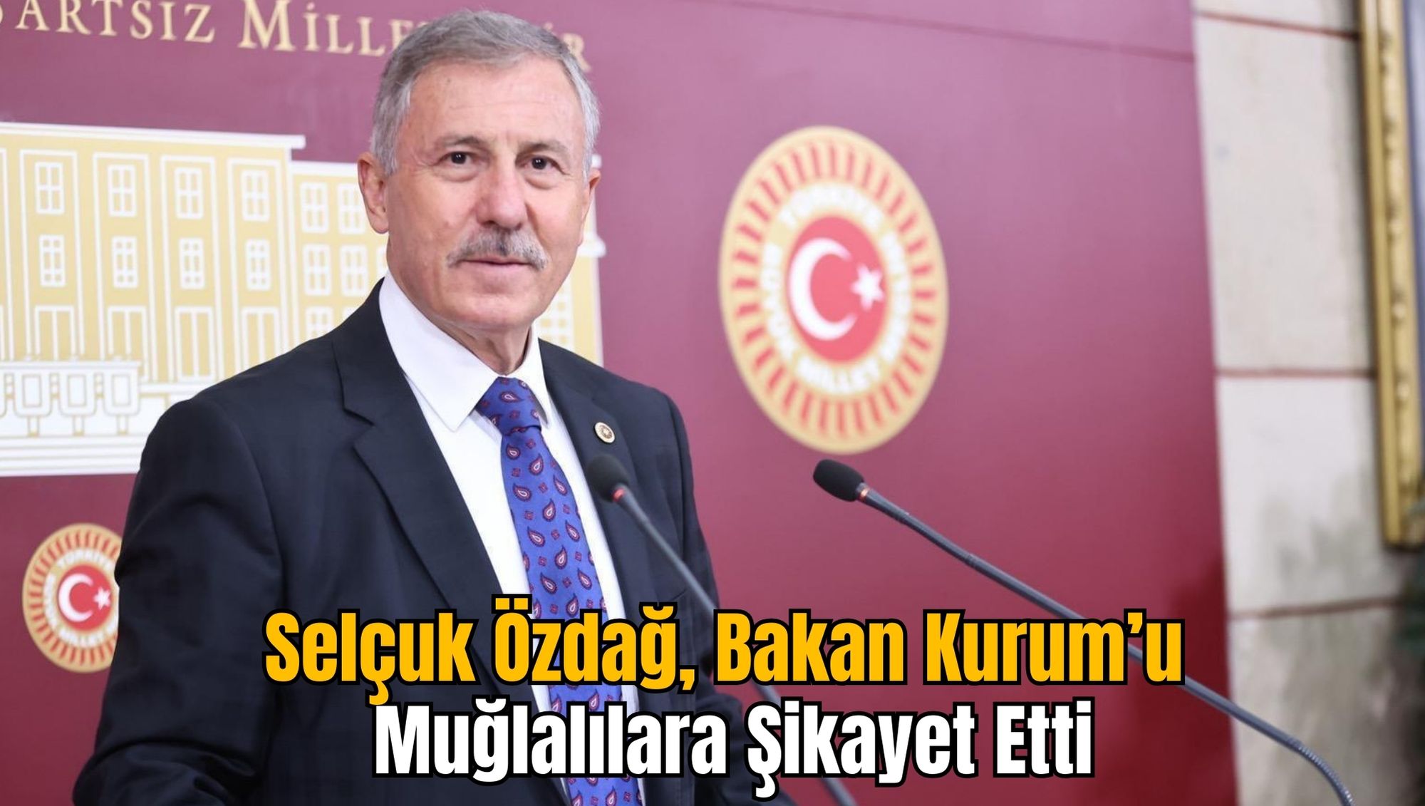 Selçuk Özdağ, Bakan Kurum’u Muğlalılara Şikayet Etti