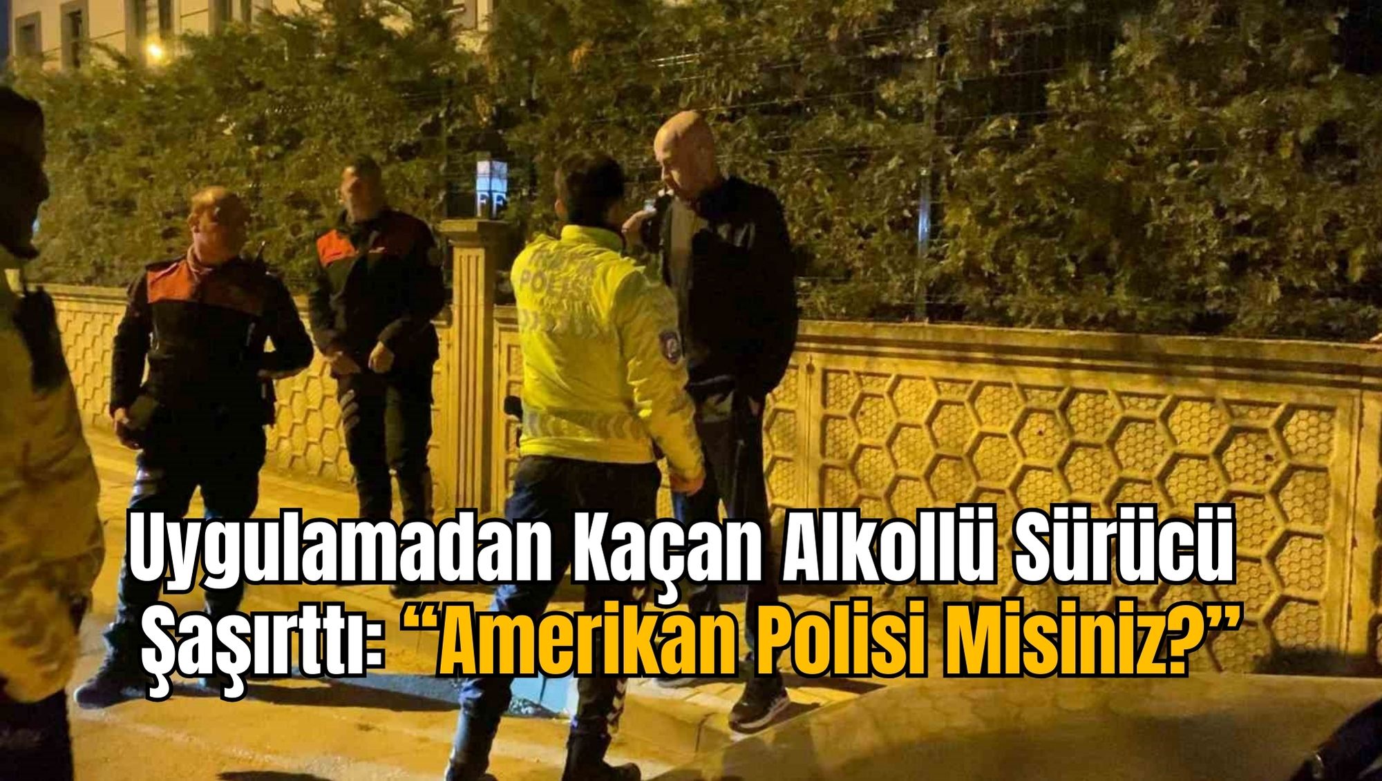 Uygulamadan Kaçan Alkollü Sürücü Şaşırttı: “Amerikan Polisi Misiniz?”