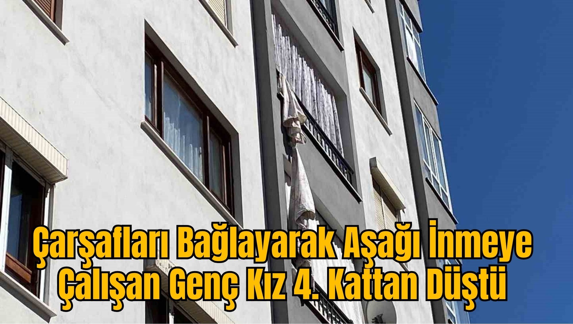 Çarşafları Bağlayarak Aşağı İnmeye Çalışan Genç Kız 4. Kattan Düştü