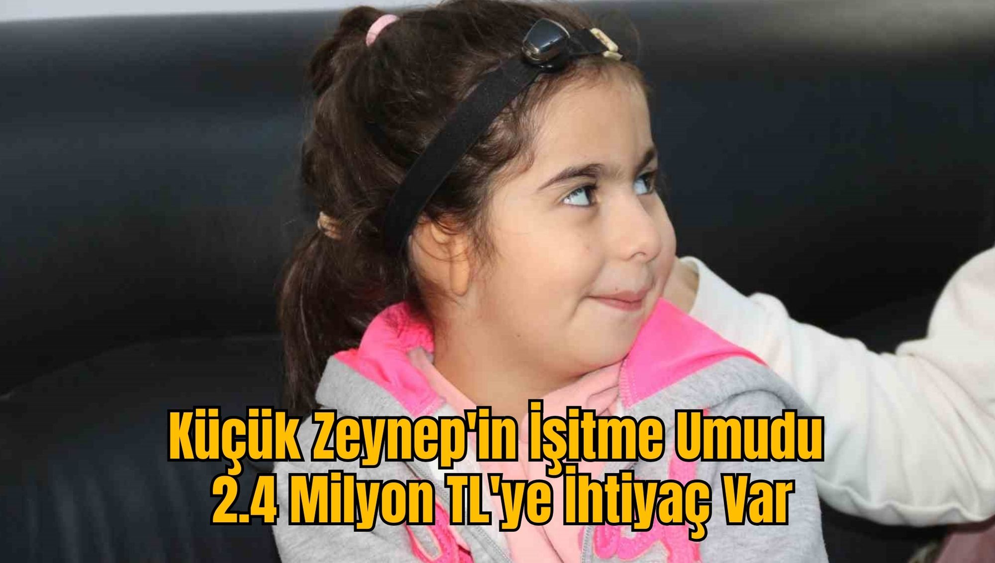 Küçük Zeynep'in İşitme Umudu: 2.4 Milyon TL'ye İhtiyaç Var