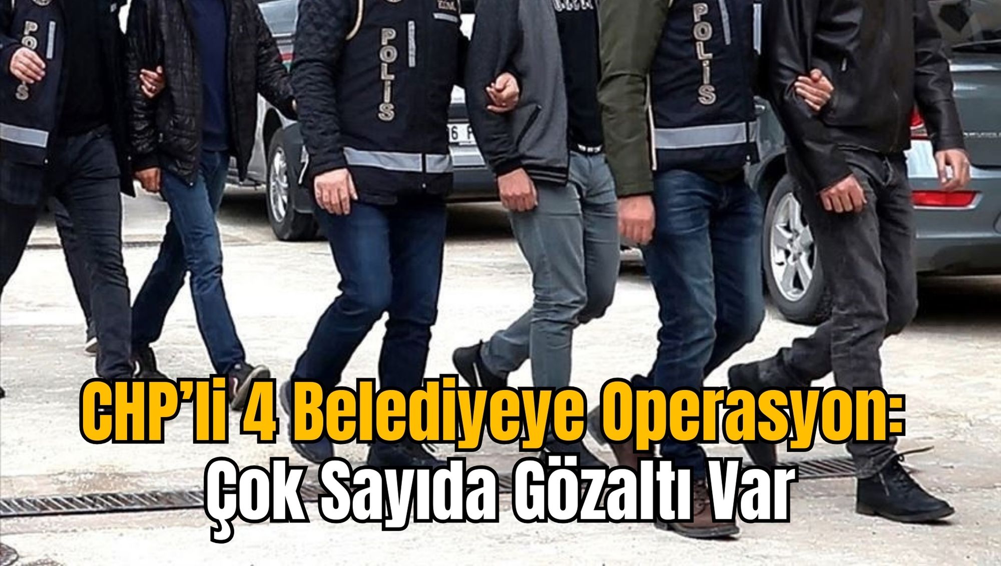 CHP’li 4 Belediyeye Operasyon: Çok Sayıda Gözaltı Var