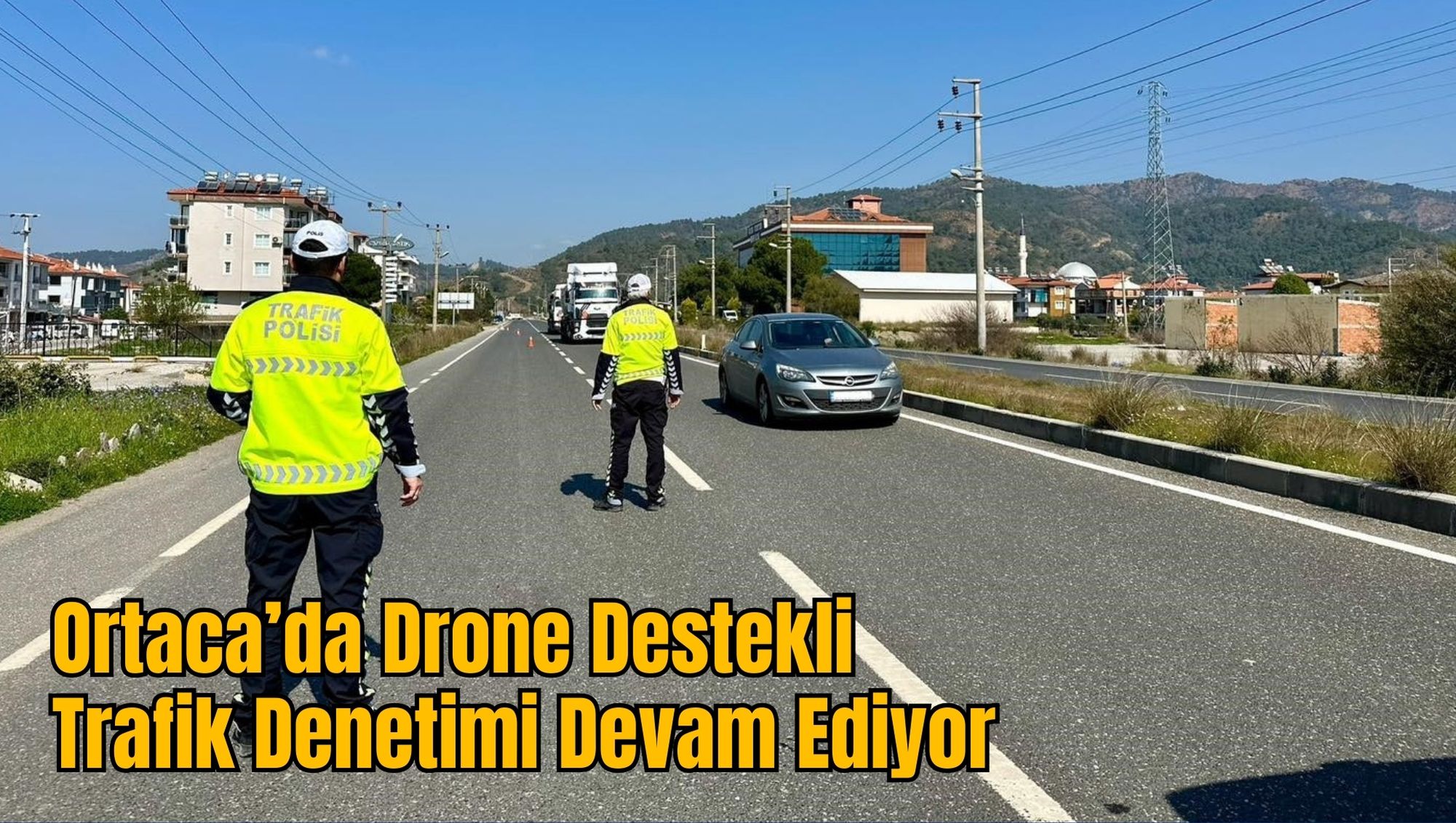 Ortaca’da Drone Destekli Trafik Denetimi Devam Ediyor