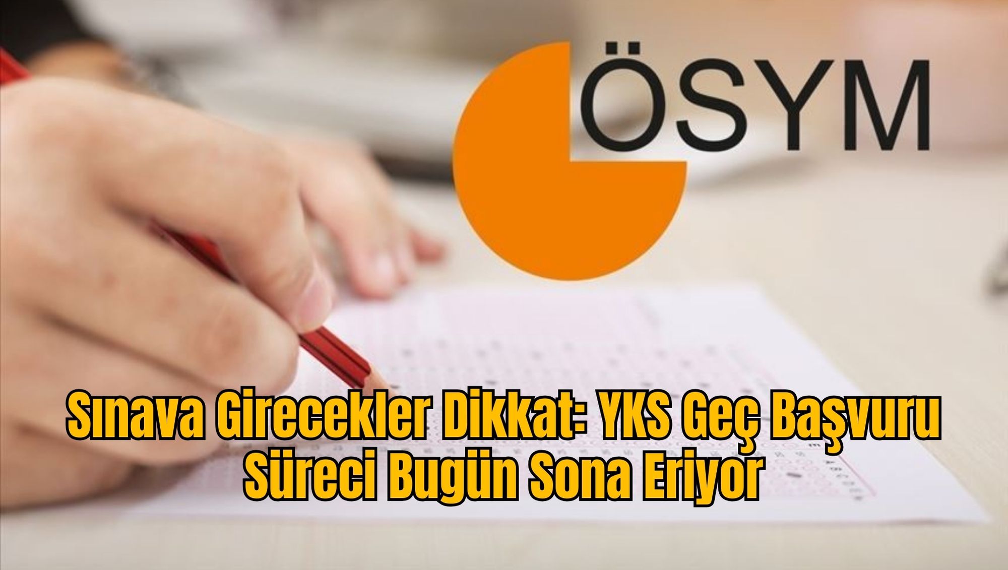 Sınava Girecekler Dikkat: YKS Geç Başvuru Süreci Bugün Sona Eriyor