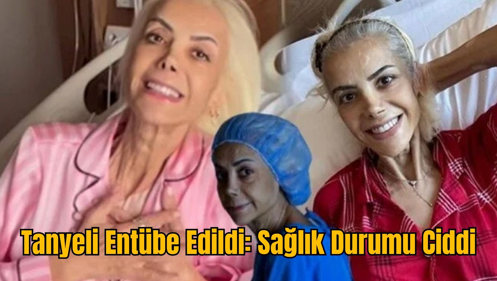 Tanyeli Entübe Edildi: Sağlık Durumu Ciddi