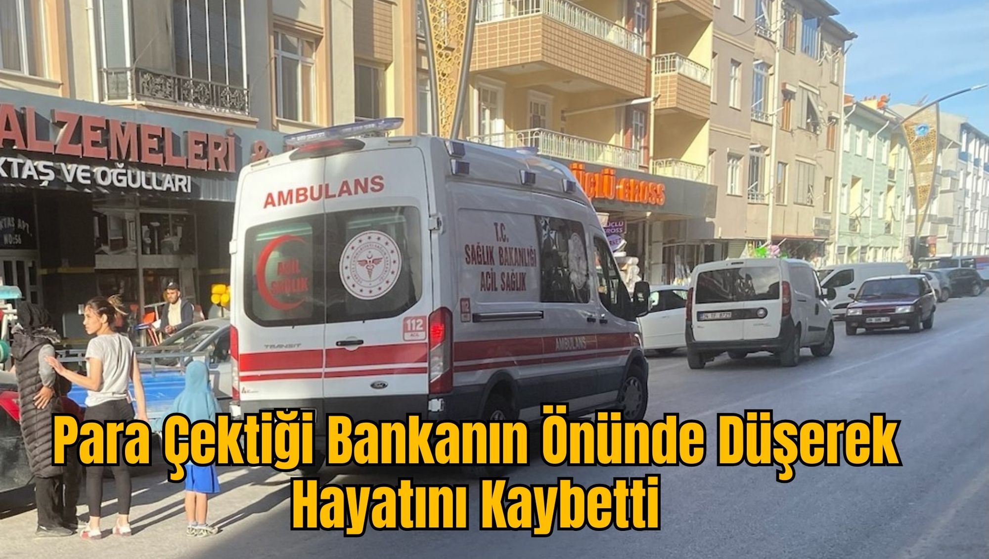 Para Çektiği Bankanın Önünde Düşerek Hayatını Kaybetti