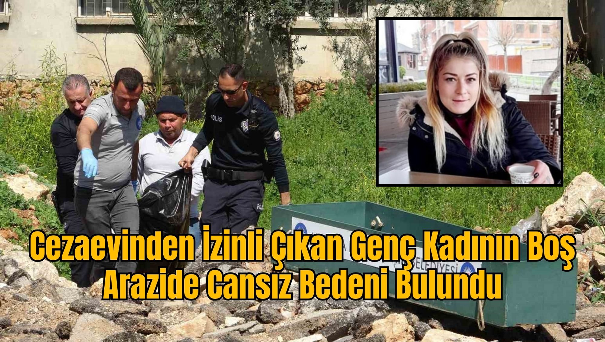 Cezaevinden İzinli Çıkan Genç Kadının Boş Arazide Cansız Bedeni Bulundu