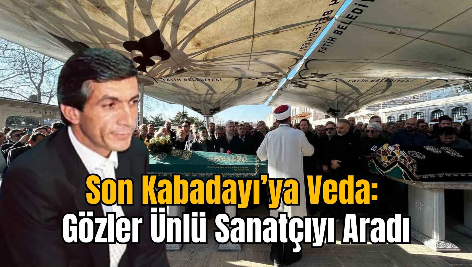 Son Kabadayı’ya Veda: Gözler Ünlü Sanatçıyı Aradı