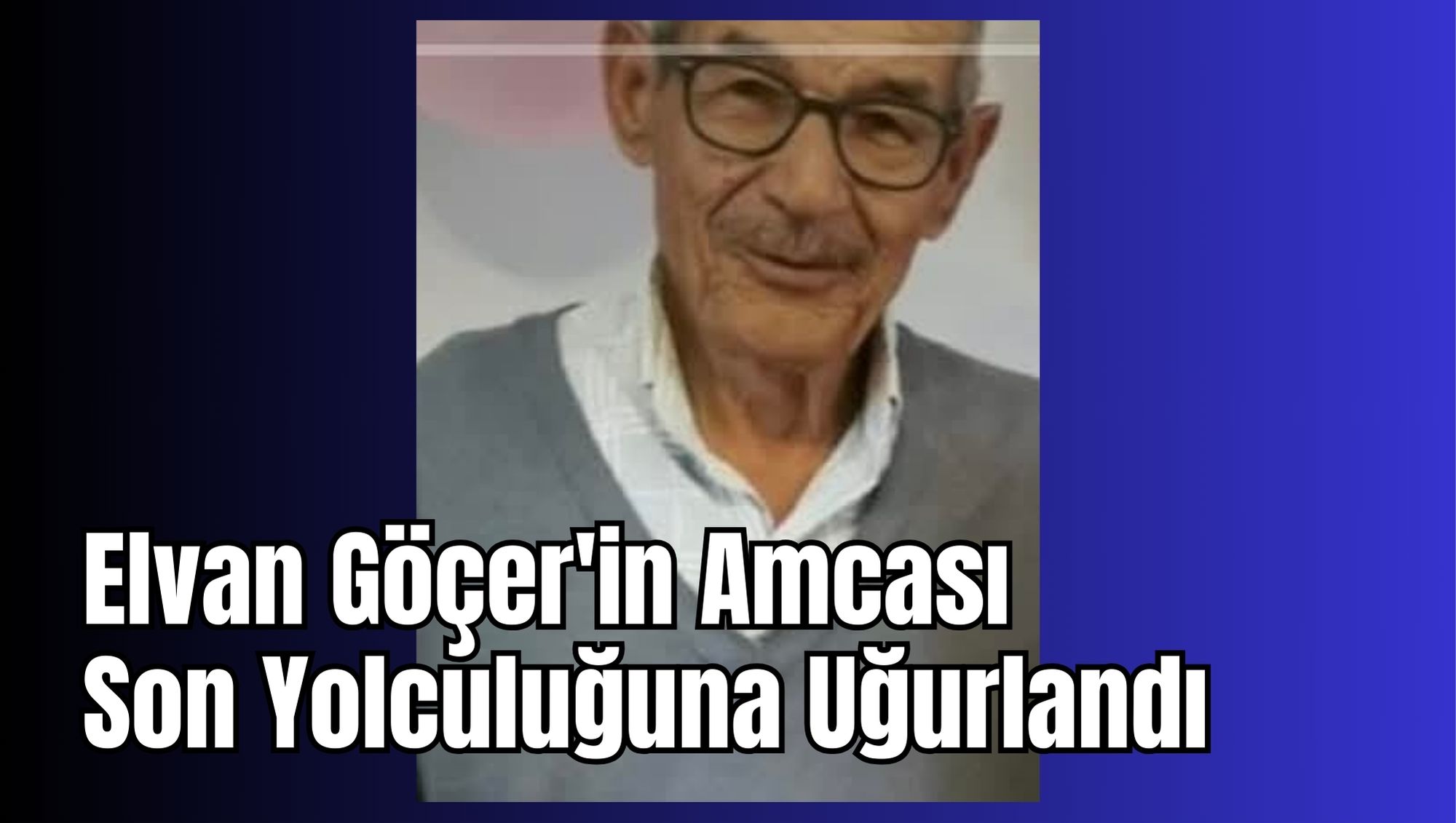 Elvan Göçer'in Amcası Son Yolculuğuna Uğurlandı