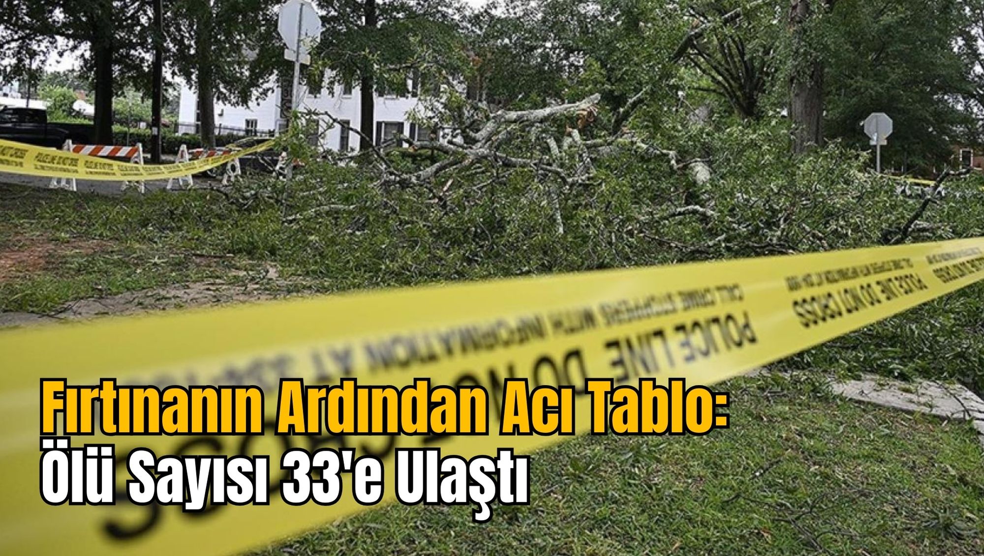 Fırtınanın Ardından Acı Tablo: Ölü Sayısı 33'e Ulaştı