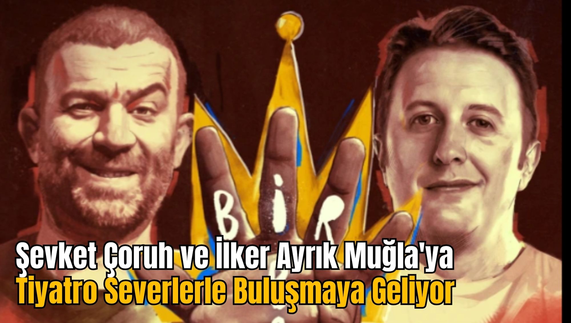 Şevket Çoruh ve İlker Ayrık Muğla'ya Tiyatro Severlerle Buluşmaya Geliyor