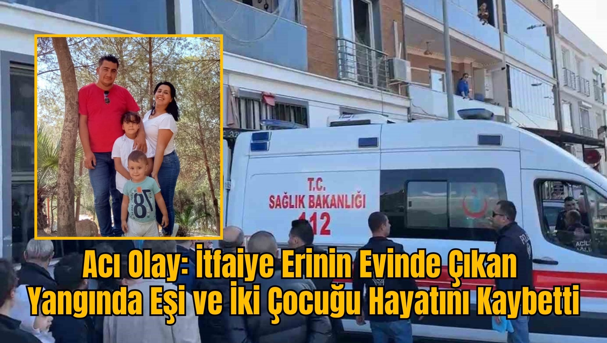 Acı Olay: İtfaiye Erinin Evinde Çıkan Yangında Eşi ve İki Çocuğu Hayatını Kaybetti