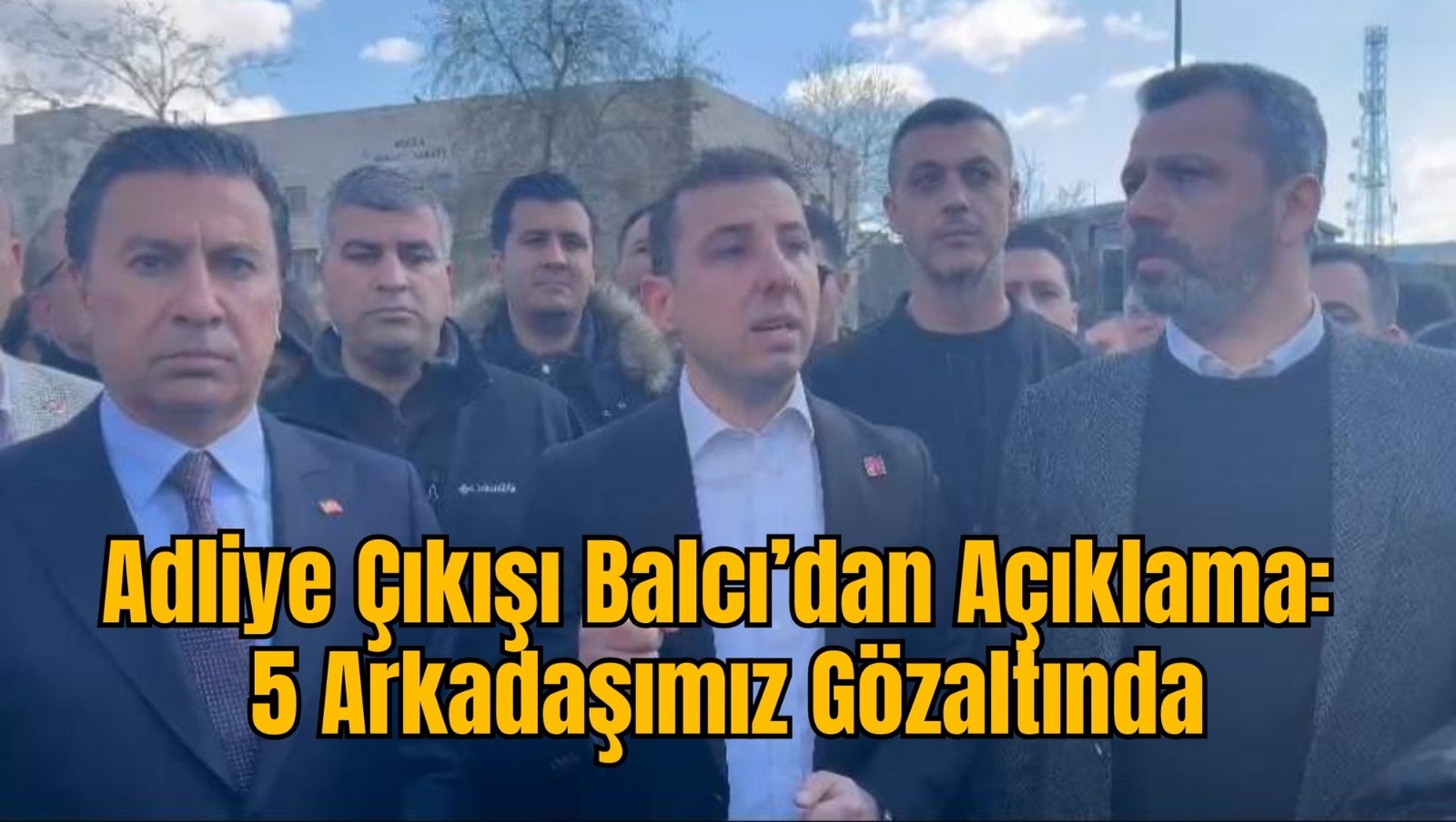 Adliye Çıkışı Balcı'dan Açıklama :''5 Arkadaşımız Gözaltında''