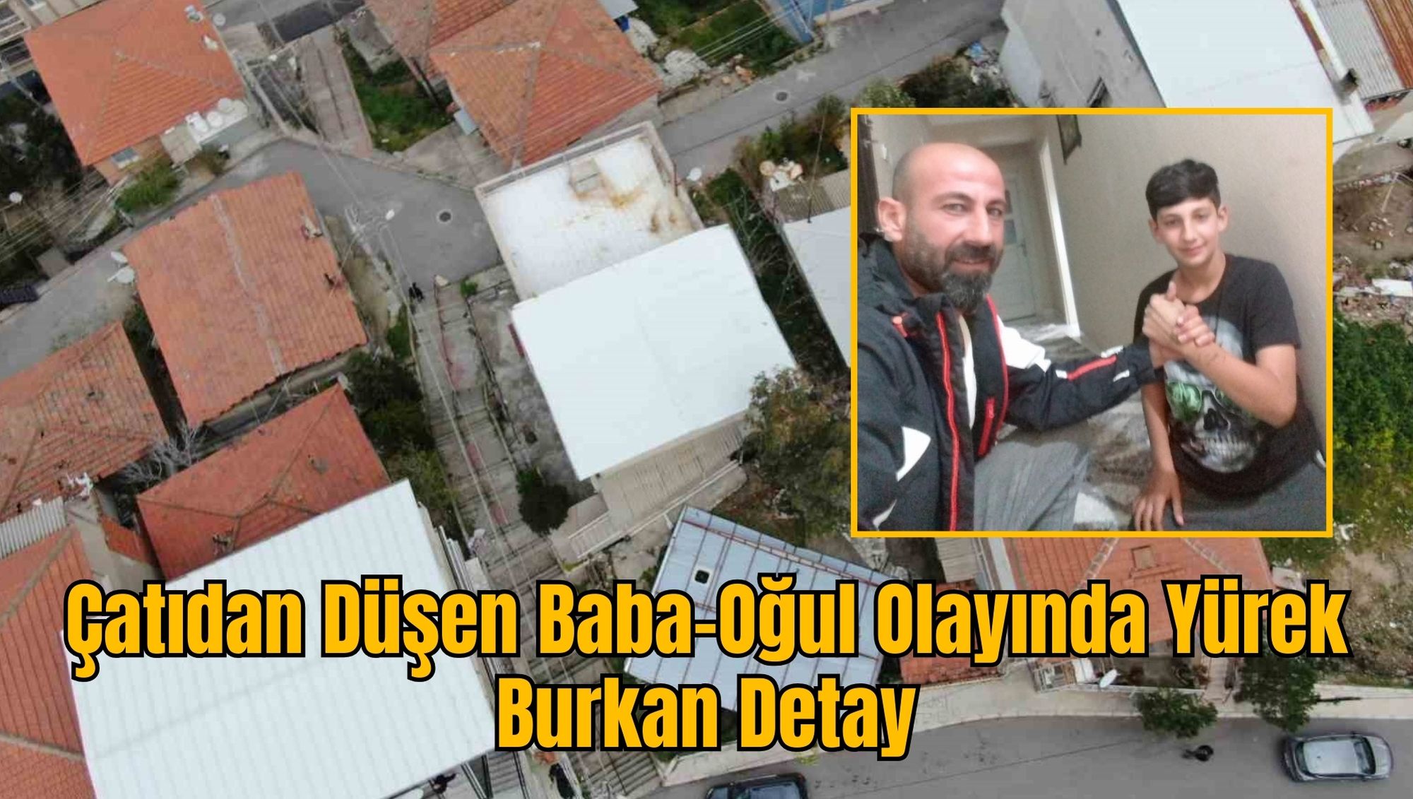 Çatıdan Düşen Baba-Oğul Olayında Yürek Burkan Detay